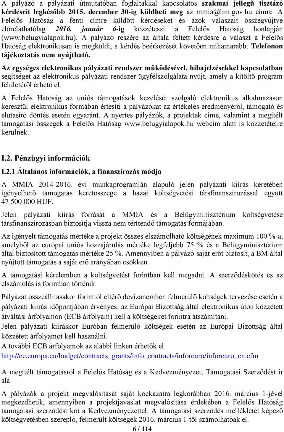 A pályázó részére az általa feltett kérdésre a választ a Felelős Hatóság elektronikusan is megküldi, a kérdés beérkezését követően mihamarabb. Telefonon tájékoztatás nem nyújtható.