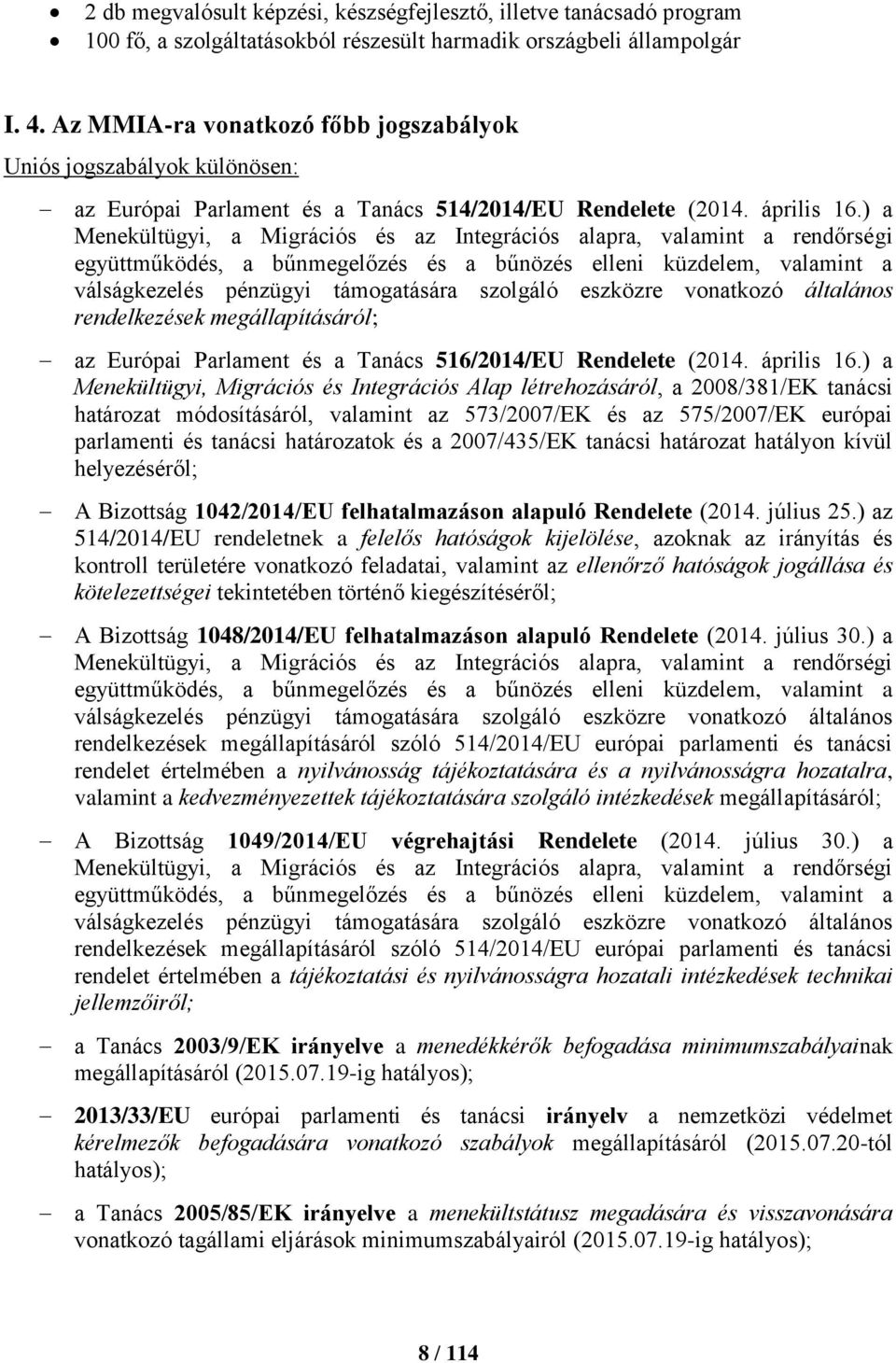 ) a Menekültügyi, a Migrációs és az Integrációs alapra, valamint a rendőrségi együttműködés, a bűnmegelőzés és a bűnözés elleni küzdelem, valamint a válságkezelés pénzügyi támogatására szolgáló