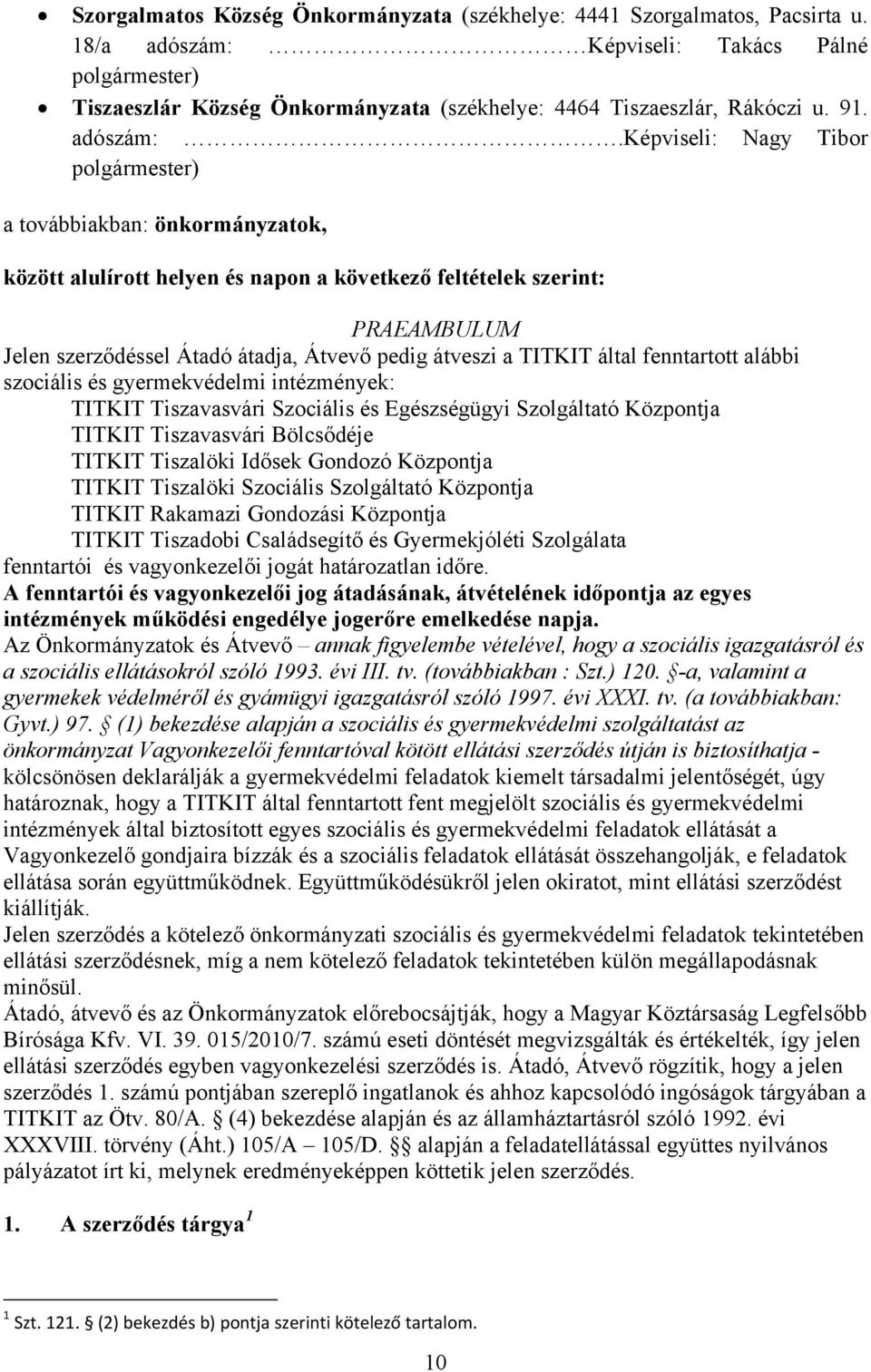 Képviseli: Takács Pálné polgármester) Tiszaeszlár Község Önkormányzata (székhelye: 4464 Tiszaeszlár, Rákóczi u. 91. adószám:.