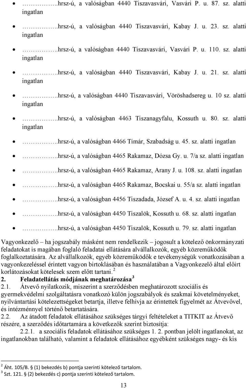 45. sz. alatti ingatlan..hrsz-ú, a valóságban 4465 Rakamaz, Dózsa Gy. u. 7/a sz. alatti ingatlan..hrsz-ú, a valóságban 4465 Rakamaz, Arany J. u. 108. sz. alatti ingatlan..hrsz-ú, a valóságban 4465 Rakamaz, Bocskai u.