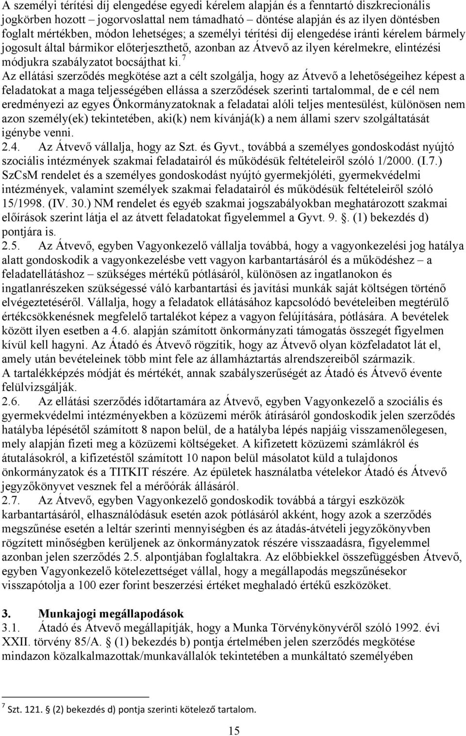 7 Az ellátási szerződés megkötése azt a célt szolgálja, hogy az Átvevő a lehetőségeihez képest a feladatokat a maga teljességében ellássa a szerződések szerinti tartalommal, de e cél nem eredményezi