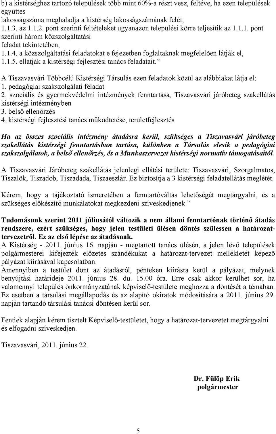 a közszolgáltatási feladatokat e fejezetben foglaltaknak megfelelõen látják el, 1.1.5. ellátják a kistérségi fejlesztési tanács feladatait.