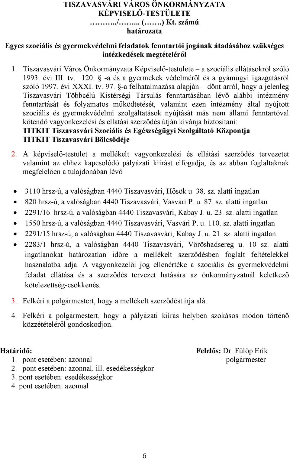 -a felhatalmazása alapján dönt arról, hogy a jelenleg Tiszavasvári Többcélú Kistérségi Társulás fenntartásában lévő alábbi intézmény fenntartását és folyamatos működtetését, valamint ezen intézmény