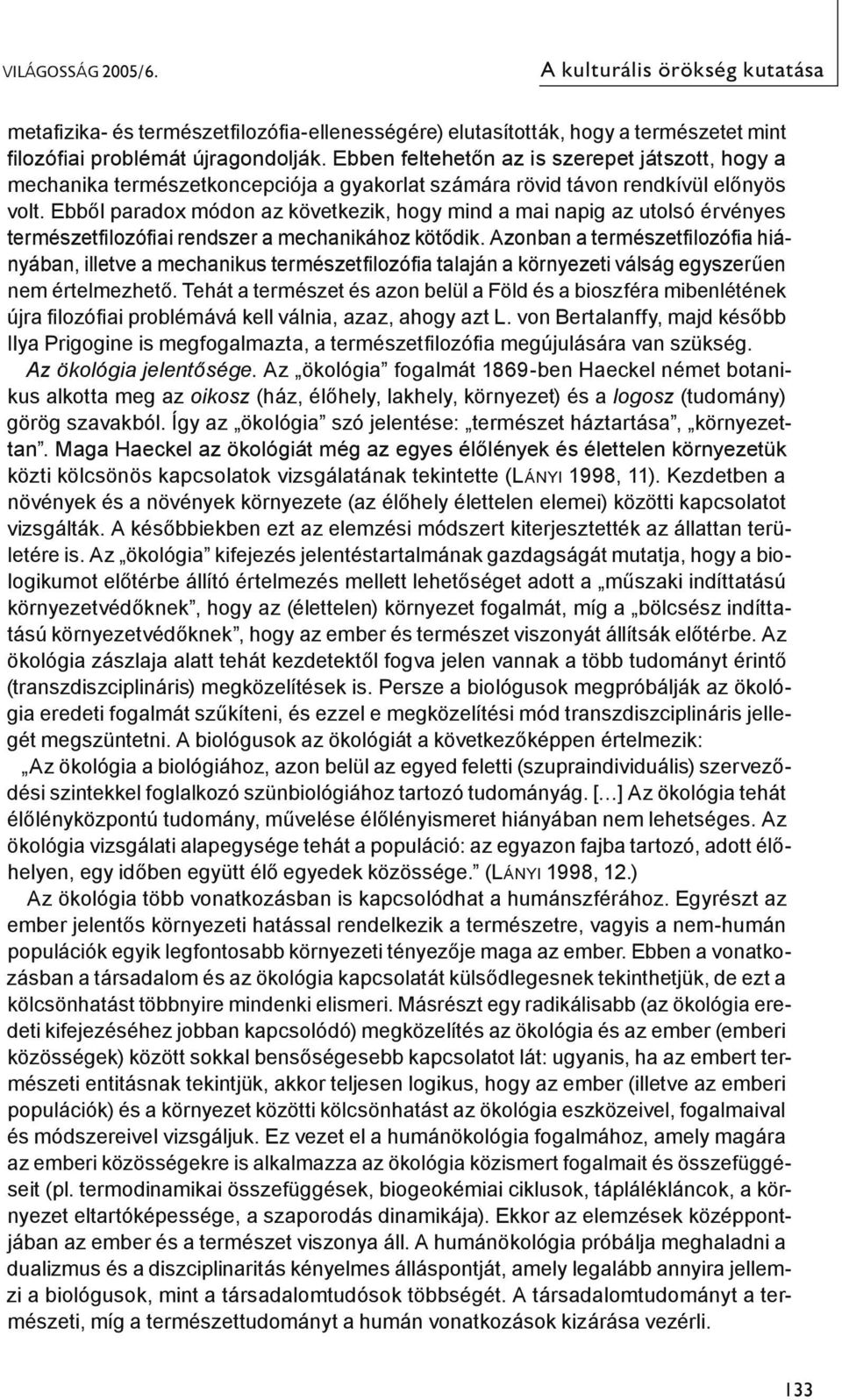 Ebből paradox módon az következik, hogy mind a mai napig az utolsó érvényes természetfilozófiai rendszer a mechanikához kötődik.