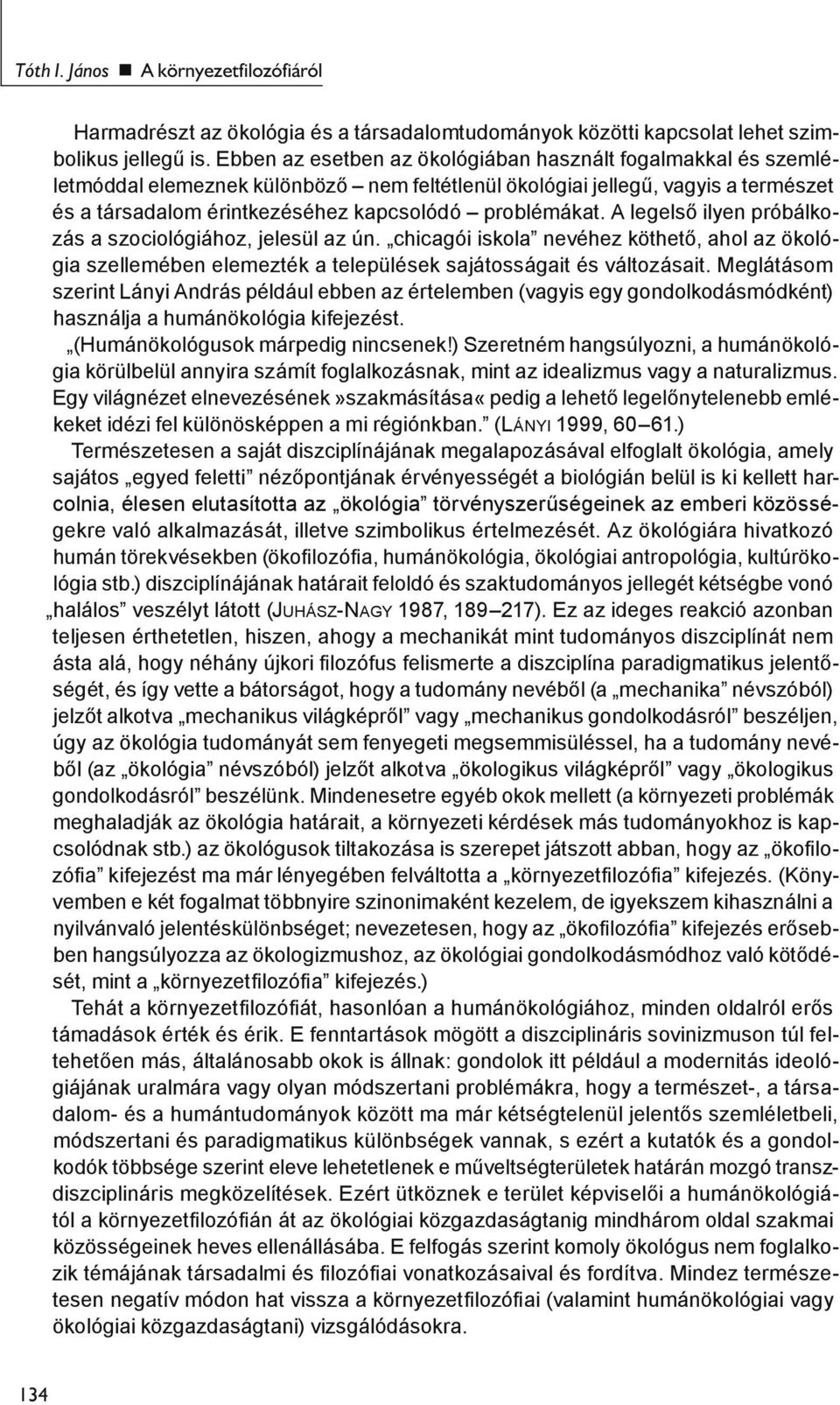 A legelső ilyen próbálkozás a szociológiához, jelesül az ún. chicagói iskola nevéhez köthető, ahol az ökológia szellemében elemezték a települések sajátosságait és változásait.