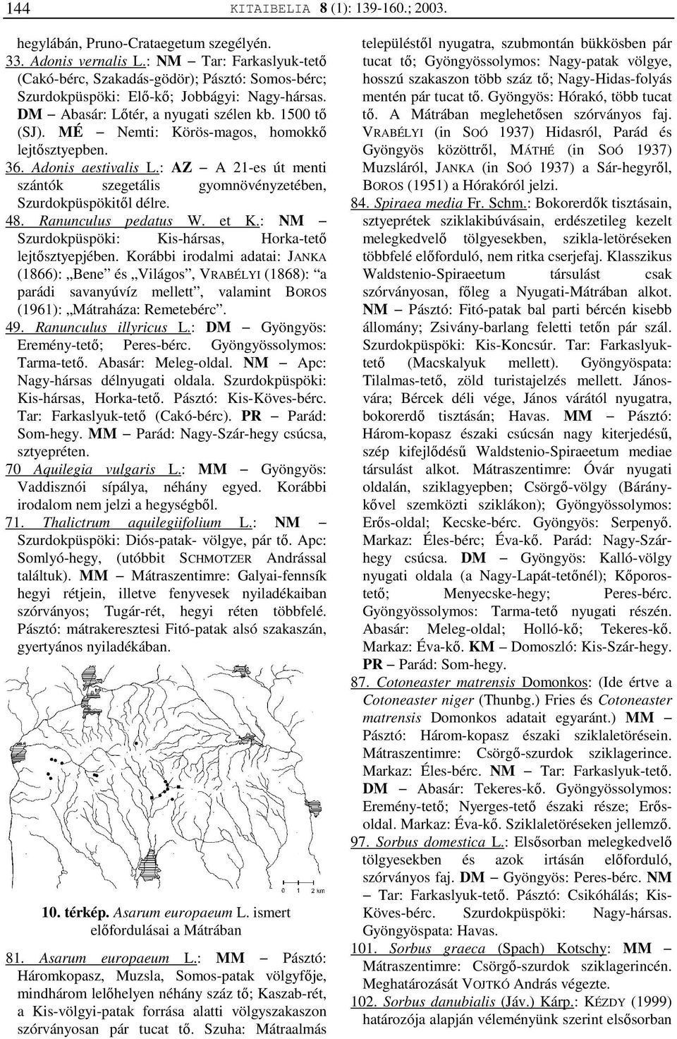 MÉ Nemti: Körös-magos, homokkő lejtősztyepben. 36. Adonis aestivalis L.: AZ A 21-es út menti szántók szegetális gyomnövényzetében, Szurdokpüspökitől délre. 48. Ranunculus pedatus W. et K.