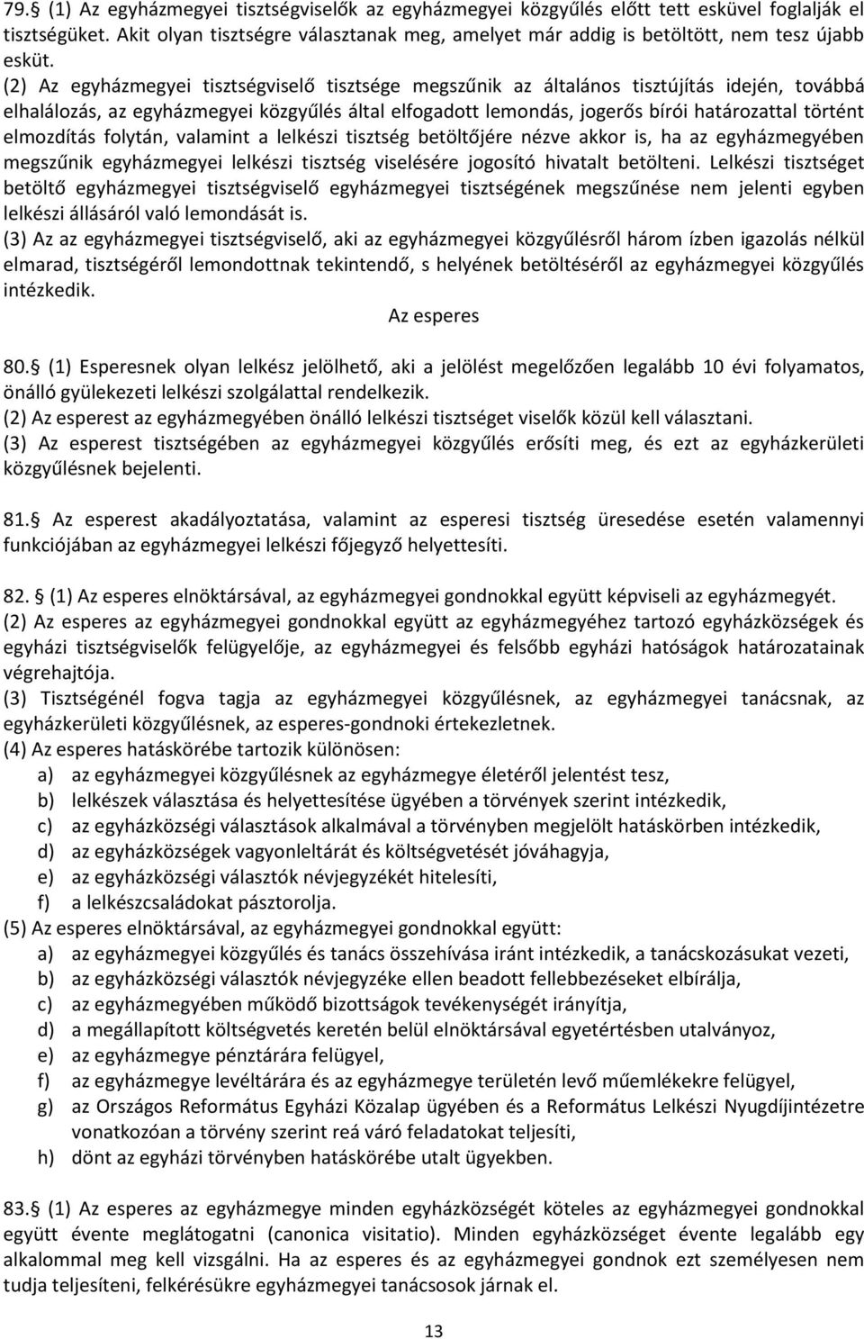 (2) Az egyházmegyei tisztségviselő tisztsége megszűnik az általános tisztújítás idején, továbbá elhalálozás, az egyházmegyei közgyűlés által elfogadott lemondás, jogerős bírói határozattal történt