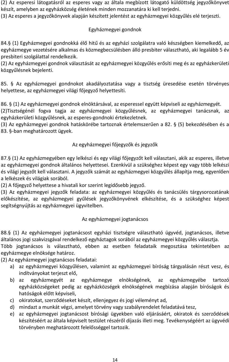 (1) Egyházmegyei gondnokká élő hitű és az egyházi szolgálatra való készségben kiemelkedő, az egyházmegye vezetésére alkalmas és közmegbecsülésben álló presbiter választható, aki legalább 5 év