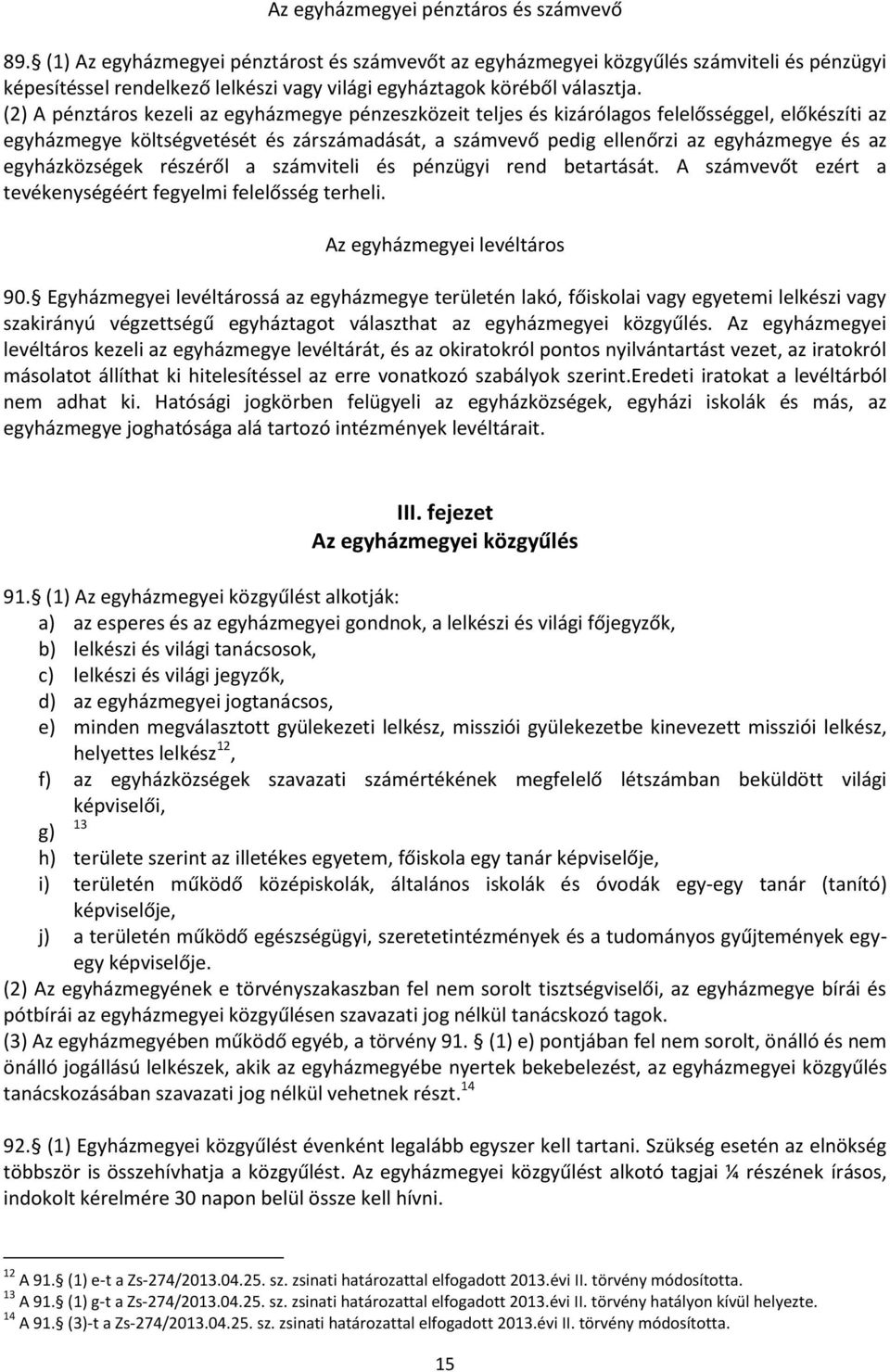 (2) A pénztáros kezeli az egyházmegye pénzeszközeit teljes és kizárólagos felelősséggel, előkészíti az egyházmegye költségvetését és zárszámadását, a számvevő pedig ellenőrzi az egyházmegye és az