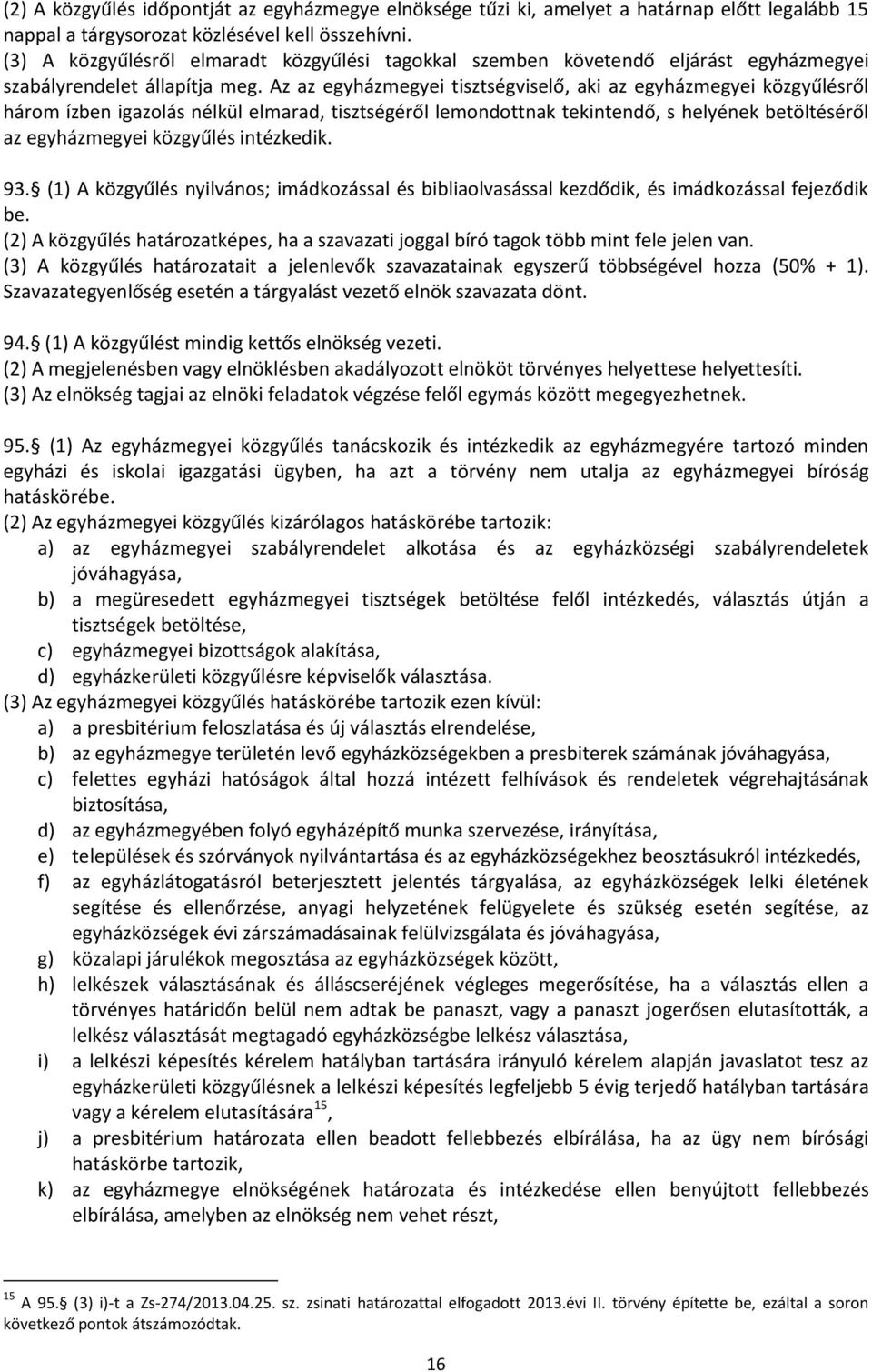 Az az egyházmegyei tisztségviselő, aki az egyházmegyei közgyűlésről három ízben igazolás nélkül elmarad, tisztségéről lemondottnak tekintendő, s helyének betöltéséről az egyházmegyei közgyűlés