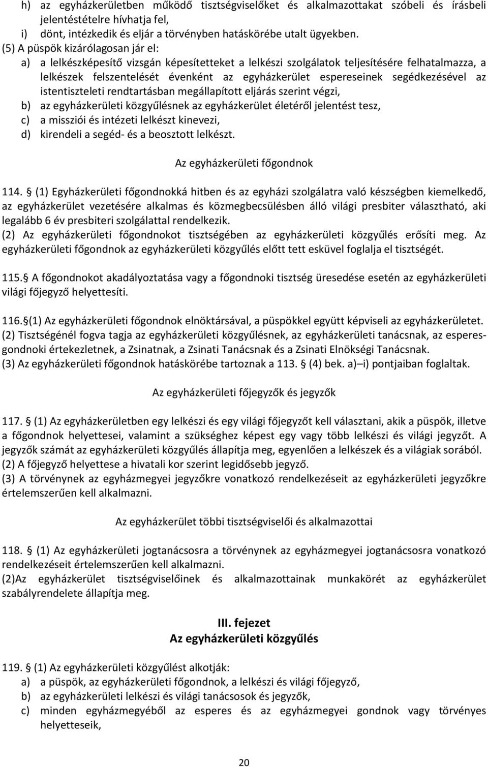 segédkezésével az istentiszteleti rendtartásban megállapított eljárás szerint végzi, b) az egyházkerületi közgyűlésnek az egyházkerület életéről jelentést tesz, c) a missziói és intézeti lelkészt