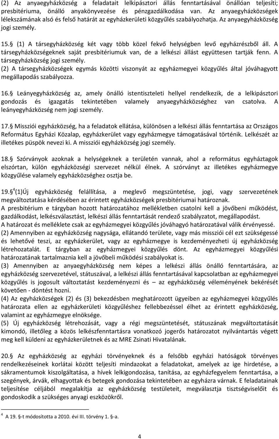 (1) A társegyházközség két vagy több közel fekvő helységben levő egyházrészből áll. A társegyházközségeknek saját presbitériumuk van, de a lelkészi állást együttesen tartják fenn.