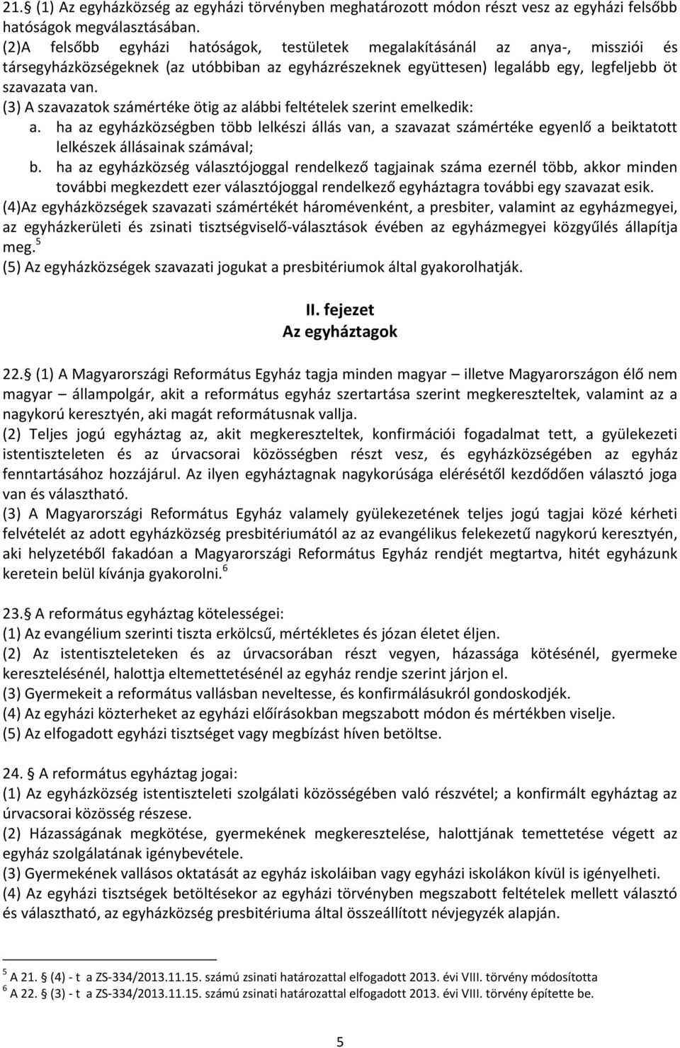 (3) A szavazatok számértéke ötig az alábbi feltételek szerint emelkedik: a. ha az egyházközségben több lelkészi állás van, a szavazat számértéke egyenlő a beiktatott lelkészek állásainak számával; b.