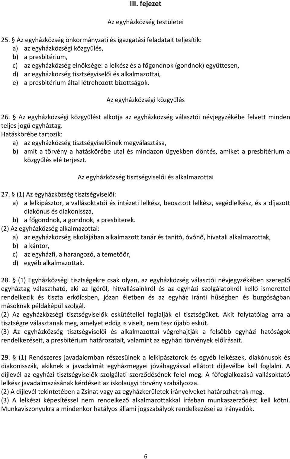 egyházközség tisztségviselői és alkalmazottai, e) a presbitérium által létrehozott bizottságok. Az egyházközségi közgyűlés 26.