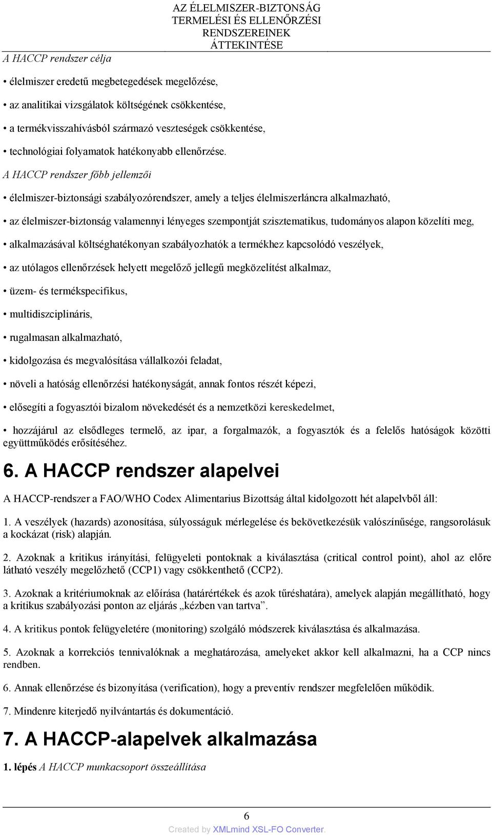 A HACCP rendszer főbb jellemzői élelmiszer-biztonsági szabályozórendszer, amely a teljes élelmiszerláncra alkalmazható, az élelmiszer-biztonság valamennyi lényeges szempontját szisztematikus,