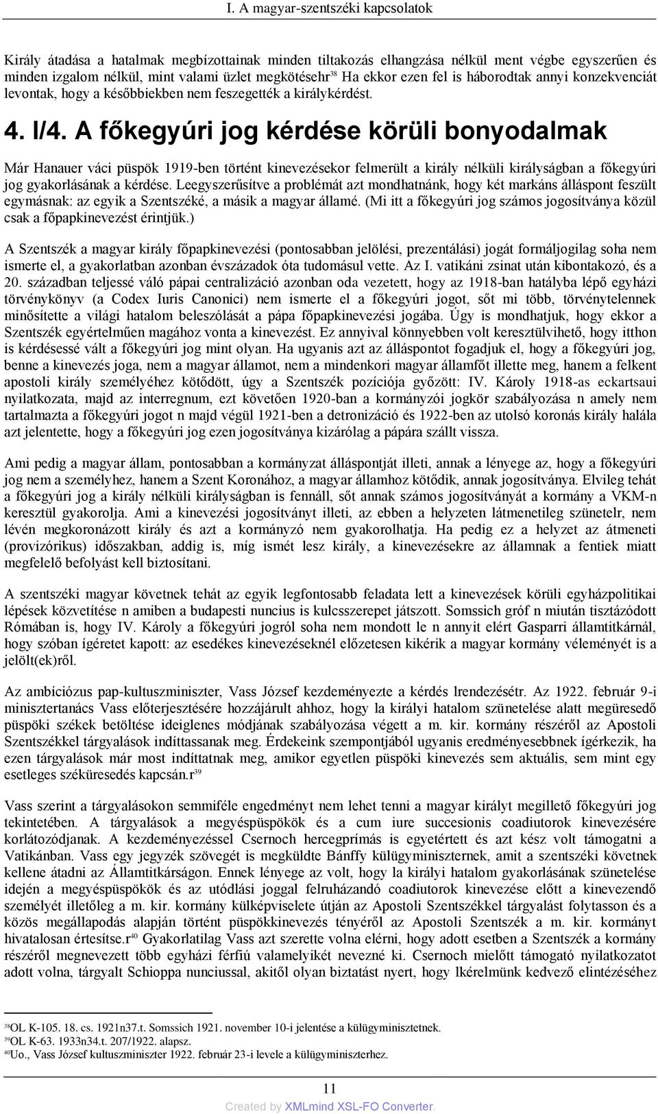 A főkegyúri jog kérdése körüli bonyodalmak Már Hanauer váci püspök 1919-ben történt kinevezésekor felmerült a király nélküli királyságban a főkegyúri jog gyakorlásának a kérdése.