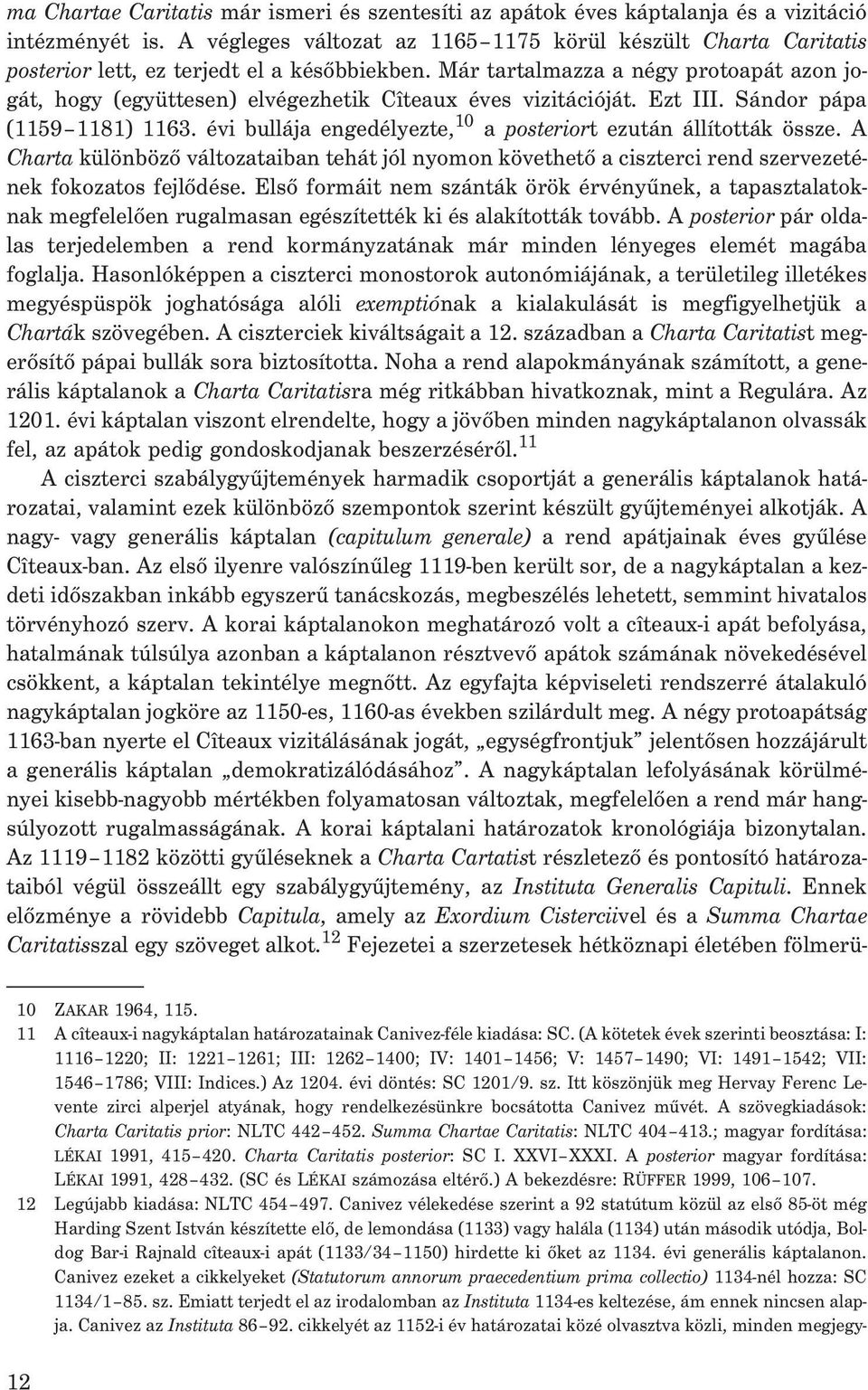 Már tartalmazza a négy protoapát azon jogát, hogy (együttesen) elvégezhetik Cîteaux éves vizitációját. Ezt III. Sándor pápa (1159 1181) 1163.