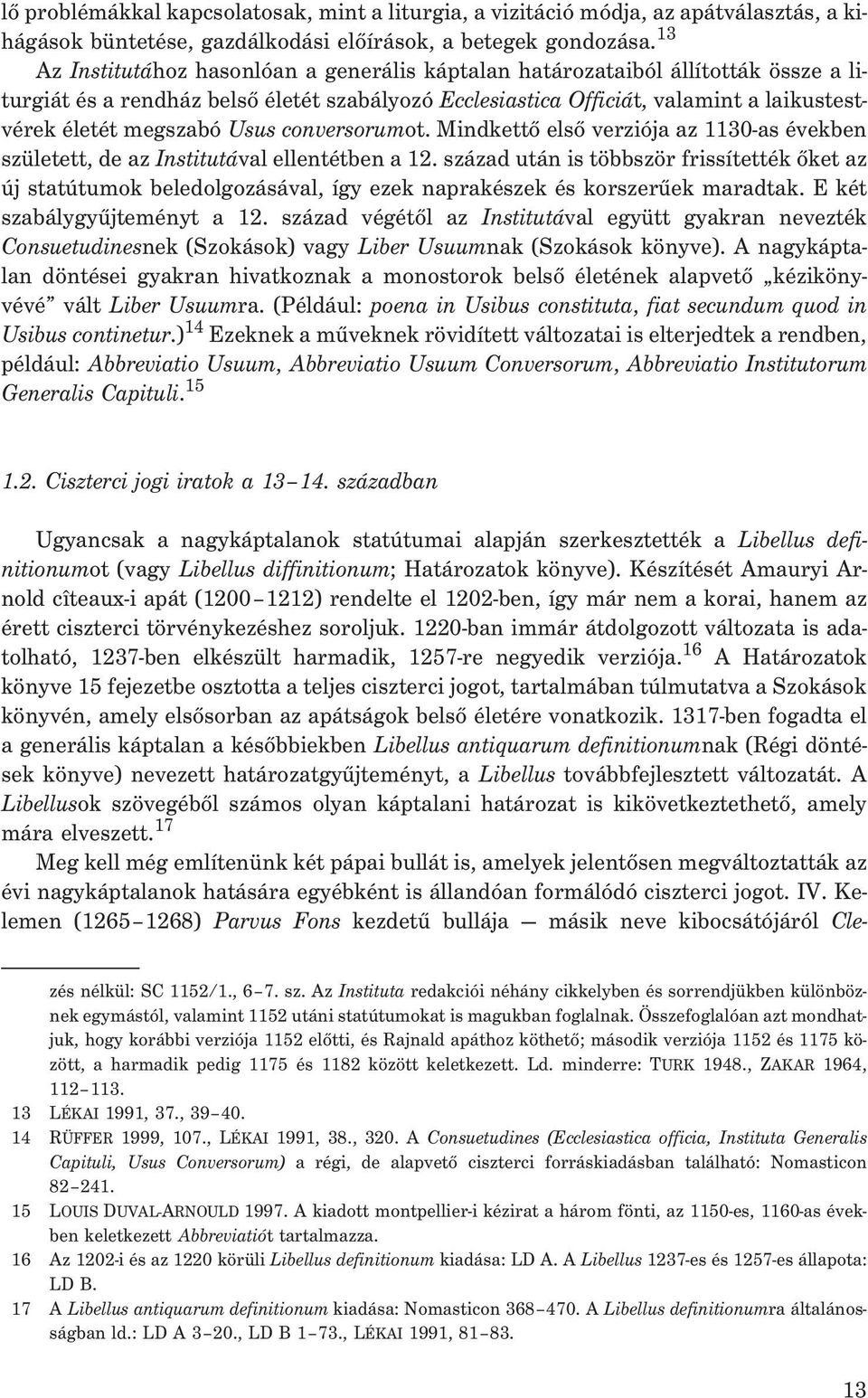 Usus conversorumot. Mindkettõ elsõ verziója az 1130-as években született, de az Institutával ellentétben a 12.