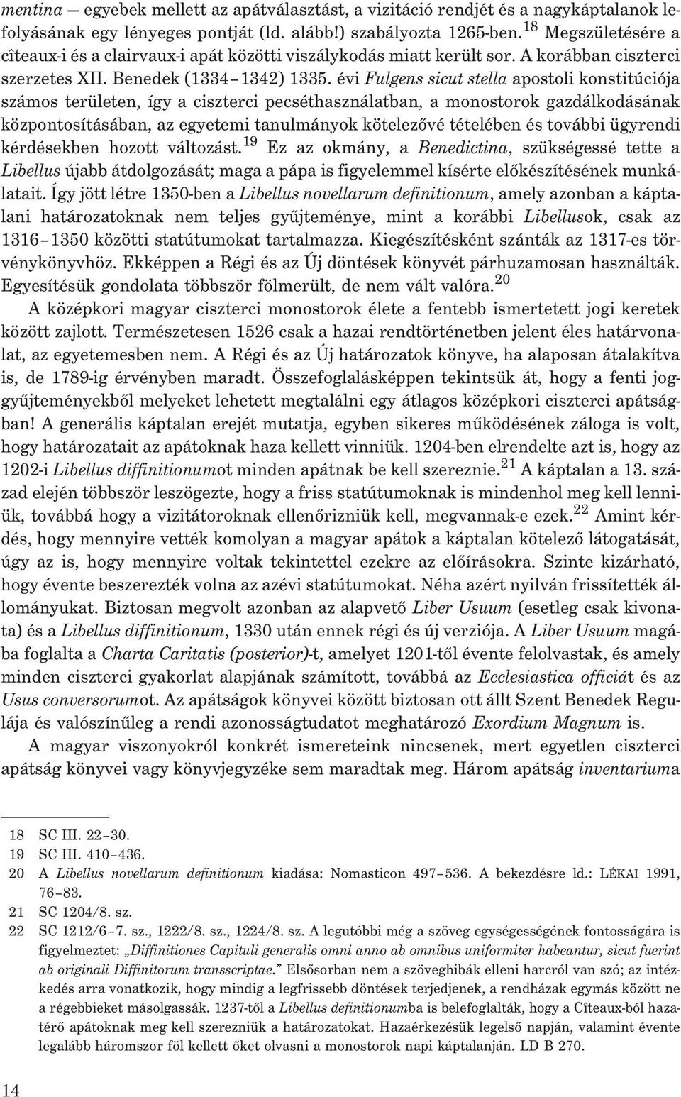 évi Fulgens sicut stella apostoli konstitúciója számos területen, így a ciszterci pecséthasználatban, a monostorok gazdálkodásának központosításában, az egyetemi tanulmányok kötelezõvé tételében és