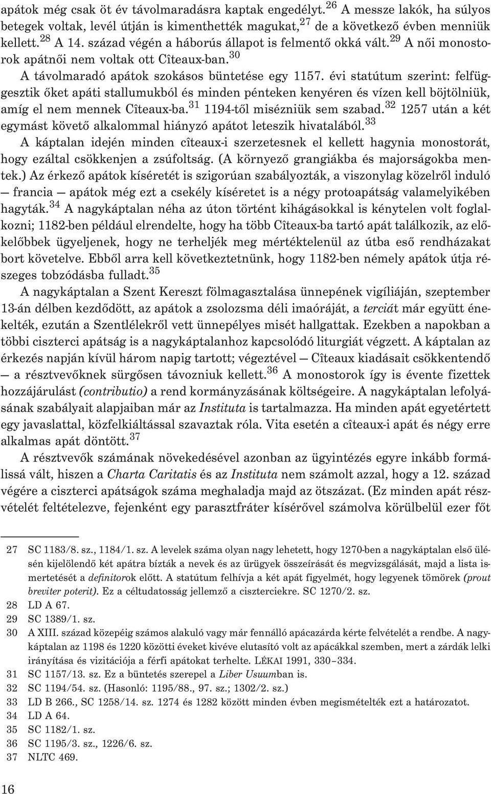 évi statútum szerint: felfüggesztik õket apáti stallumukból és minden pénteken kenyéren és vízen kell böjtölniük, amíg el nem mennek Cîteaux-ba. 31 1194-tõl misézniük sem szabad.