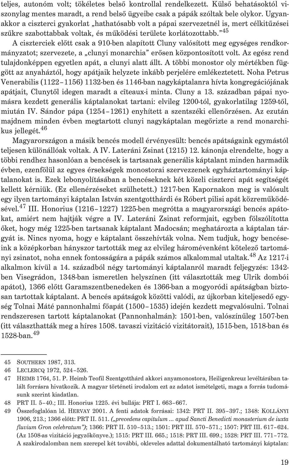 45 A ciszterciek elõtt csak a 910-ben alapított Cluny valósított meg egységes rendkormányzatot; szervezete, a clunyi monarchia erõsen központosított volt.