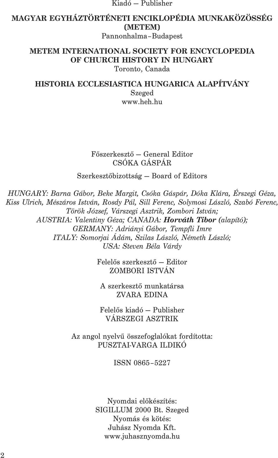 hu Fõszerkesztõ General Editor CSÓKA GÁSPÁR Szerkesztõbizottság Board of Editors HUNGARY: Barna Gábor, Beke Margit, Csóka Gáspár, Dóka Klára, Érszegi Géza, Kiss Ulrich, Mészáros István, Rosdy Pál,