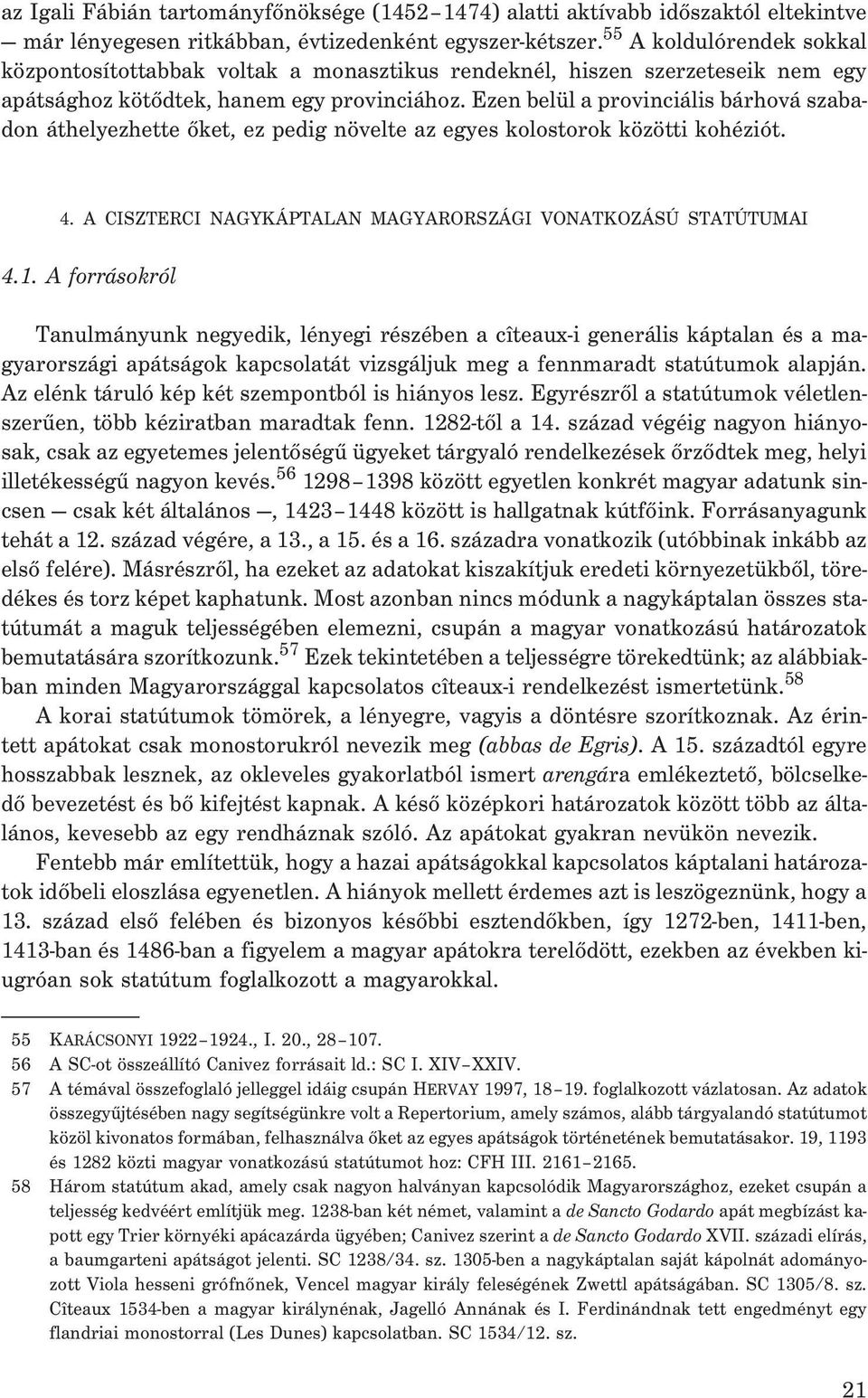 Ezen belül a provinciális bárhová szabadon áthelyezhette õket, ez pedig növelte az egyes kolostorok közötti kohéziót. 4. A CISZTERCI NAGYKÁPTALAN MAGYARORSZÁGI VONATKOZÁSÚ STATÚTUMAI 4.1.