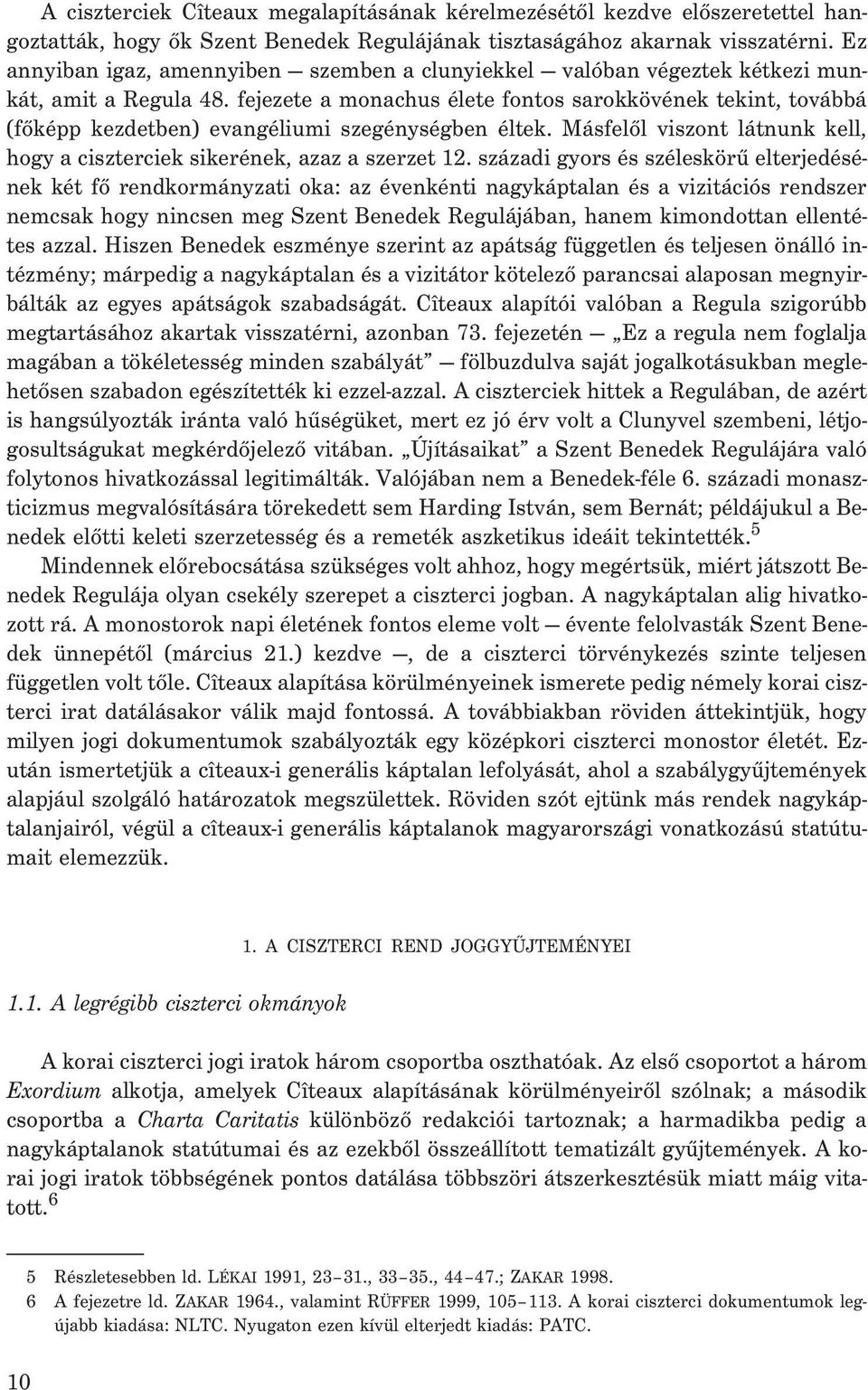 fejezete a monachus élete fontos sarokkövének tekint, továbbá (fõképp kezdetben) evangéliumi szegénységben éltek. Másfelõl viszont látnunk kell, hogy a ciszterciek sikerének, azaz a szerzet 12.