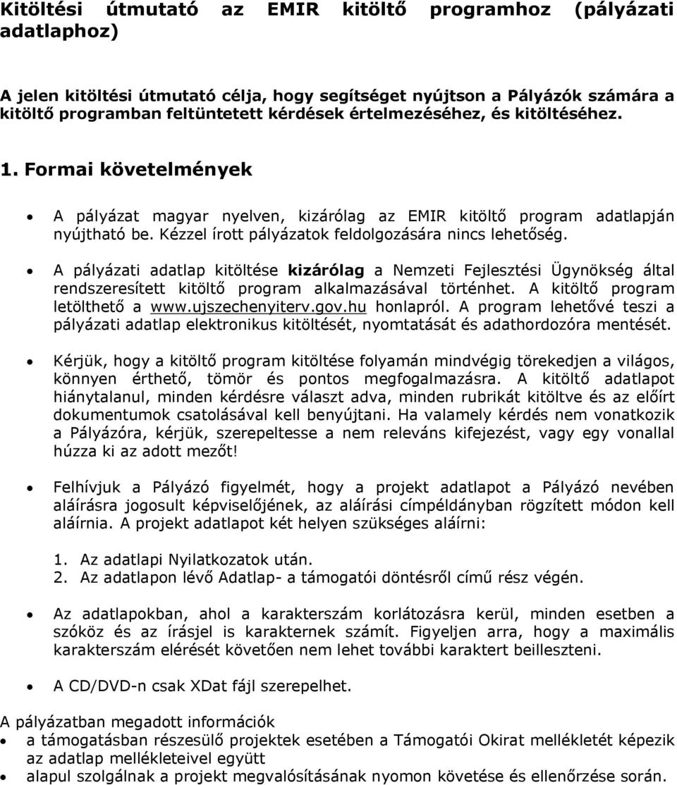 A pályázati adatlap kitöltése kizárólag a Nemzeti Fejlesztési Ügynökség által rendszeresített kitöltő program alkalmazásával történhet. A kitöltő program letölthető a www.ujszechenyiterv.gov.