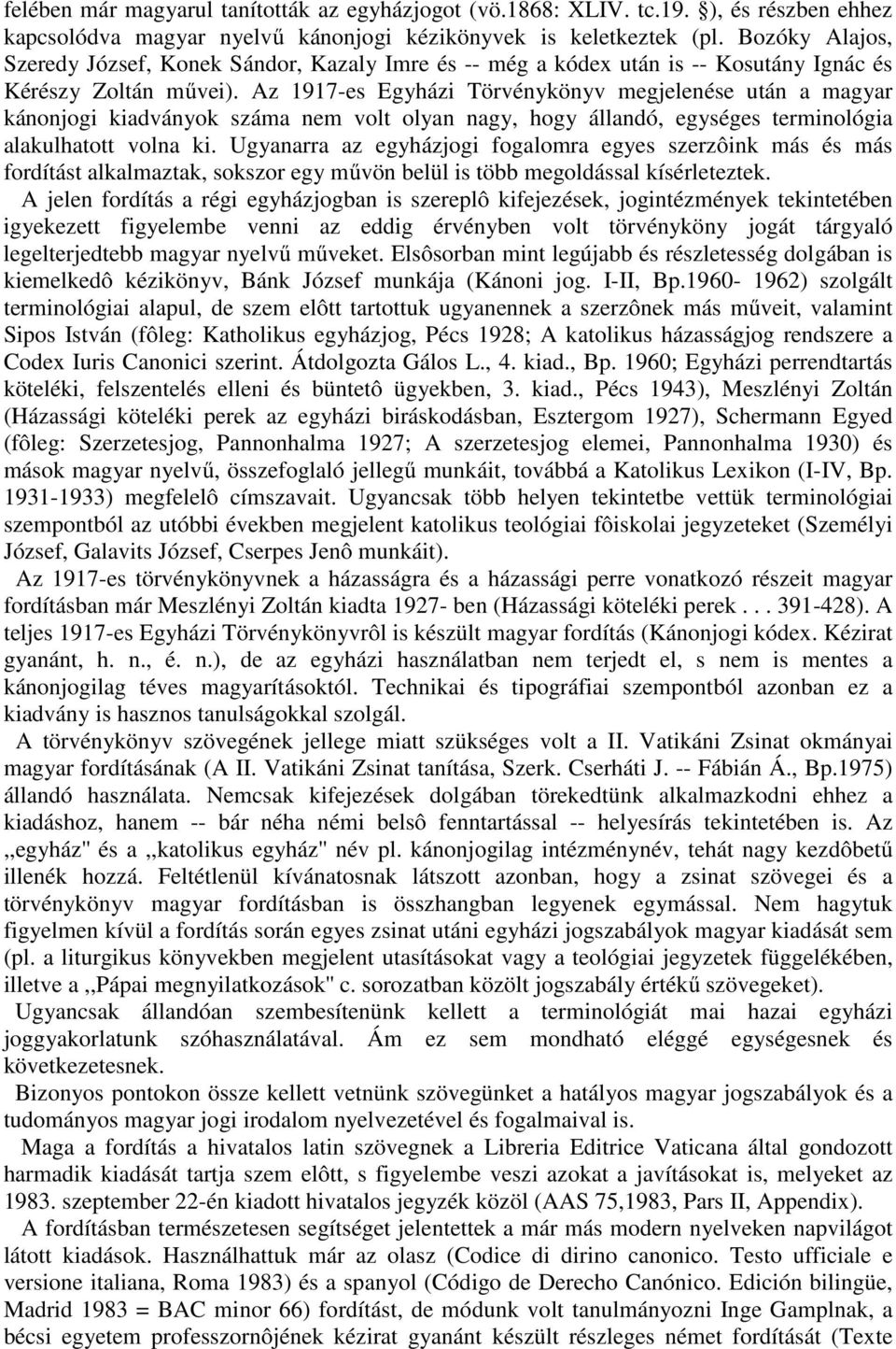 Az 1917-es Egyházi Törvénykönyv megjelenése után a magyar kánonjogi kiadványok száma nem volt olyan nagy, hogy állandó, egységes terminológia alakulhatott volna ki.