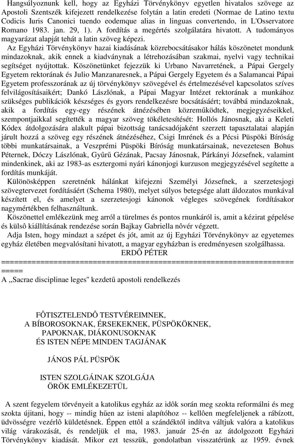 Az Egyházi Törvénykönyv hazai kiadásának közrebocsátásakor hálás köszönetet mondunk mindazoknak, akik ennek a kiadványnak a létrehozásában szakmai, nyelvi vagy technikai segítséget nyújtottak.