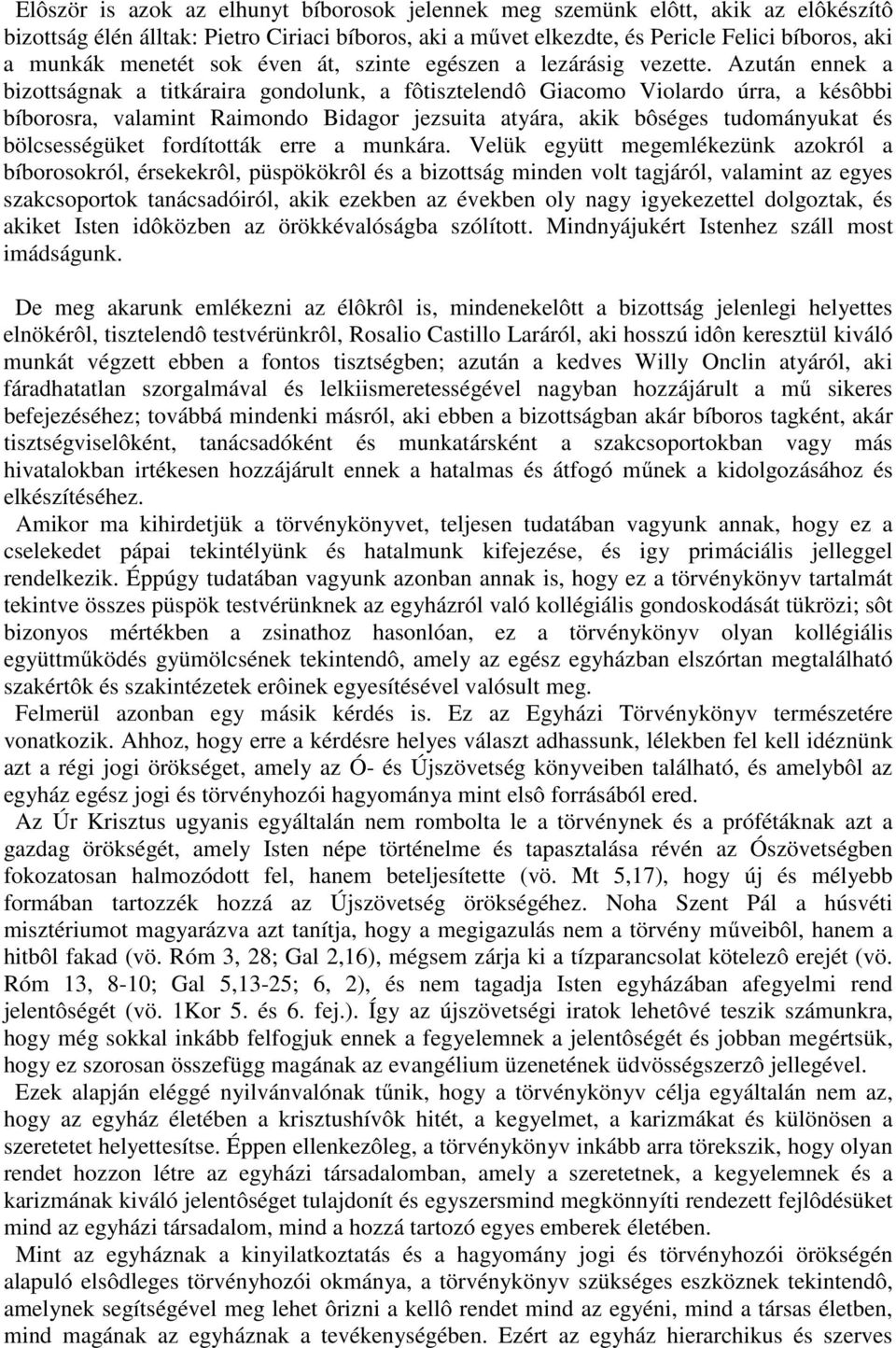 Azután ennek a bizottságnak a titkáraira gondolunk, a fôtisztelendô Giacomo Violardo úrra, a késôbbi bíborosra, valamint Raimondo Bidagor jezsuita atyára, akik bôséges tudományukat és bölcsességüket