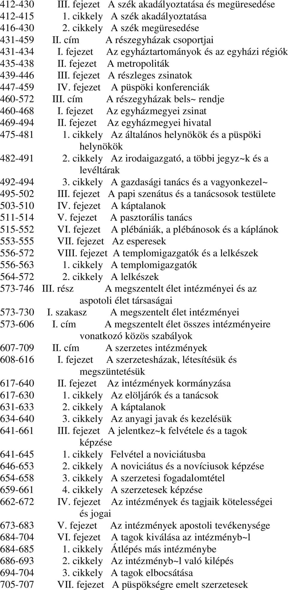 cím A részegyházak bels~ rendje 460-468 I. fejezet Az egyházmegyei zsinat 469-494 II. fejezet Az egyházmegyei hivatal 475-481 1. cikkely Az általános helynökök és a püspöki helynökök 482-491 2.