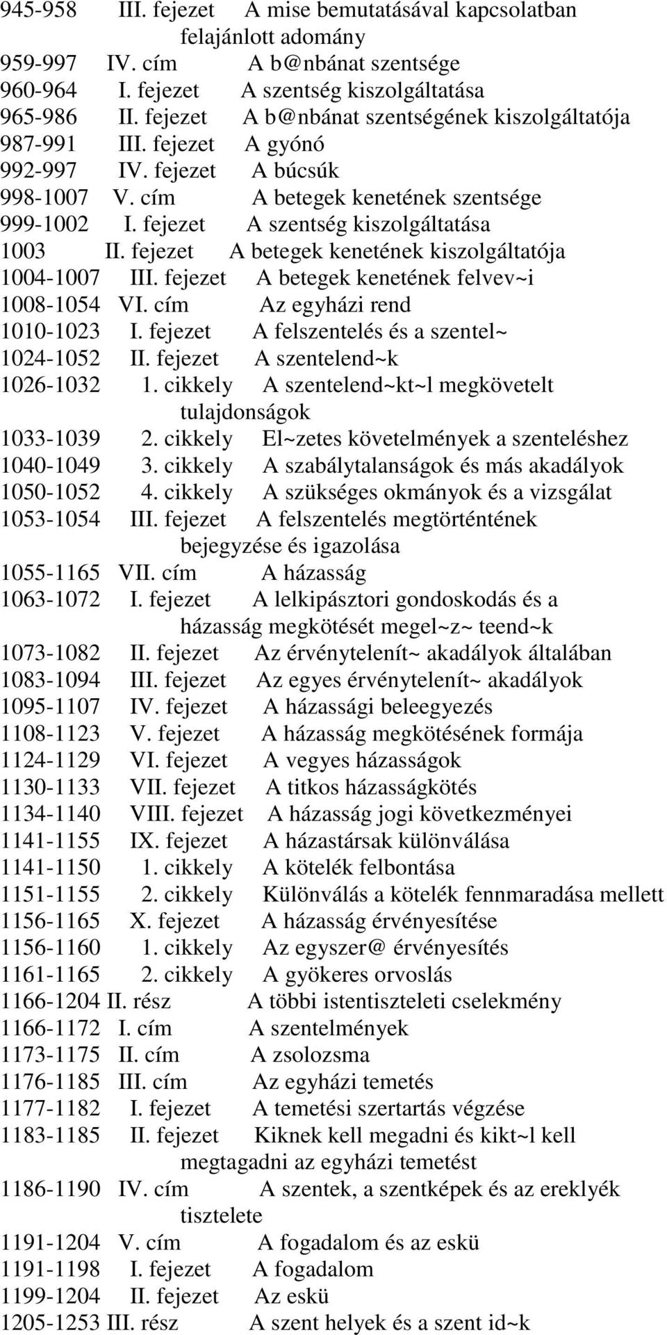 fejezet A szentség kiszolgáltatása 1003 II. fejezet A betegek kenetének kiszolgáltatója 1004-1007 III. fejezet A betegek kenetének felvev~i 1008-1054 VI. cím Az egyházi rend 1010-1023 I.