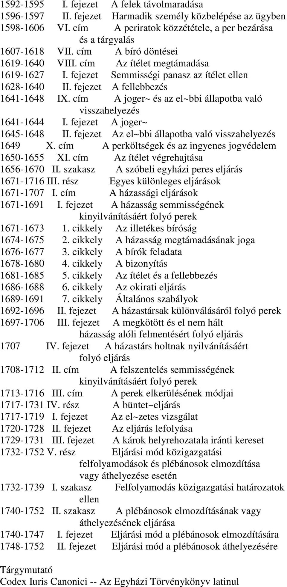 cím A joger~ és az el~bbi állapotba való visszahelyezés 1641-1644 I. fejezet A joger~ 1645-1648 II. fejezet Az el~bbi állapotba való visszahelyezés 1649 X.