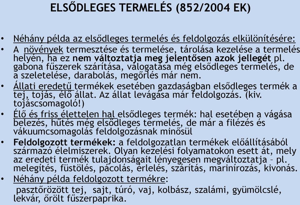 Állati eredetű termékek esetében gazdaságban elsődleges termék a tej, tojás, élő állat. Az állat levágása már feldolgozás. (kiv. tojáscsomagoló!