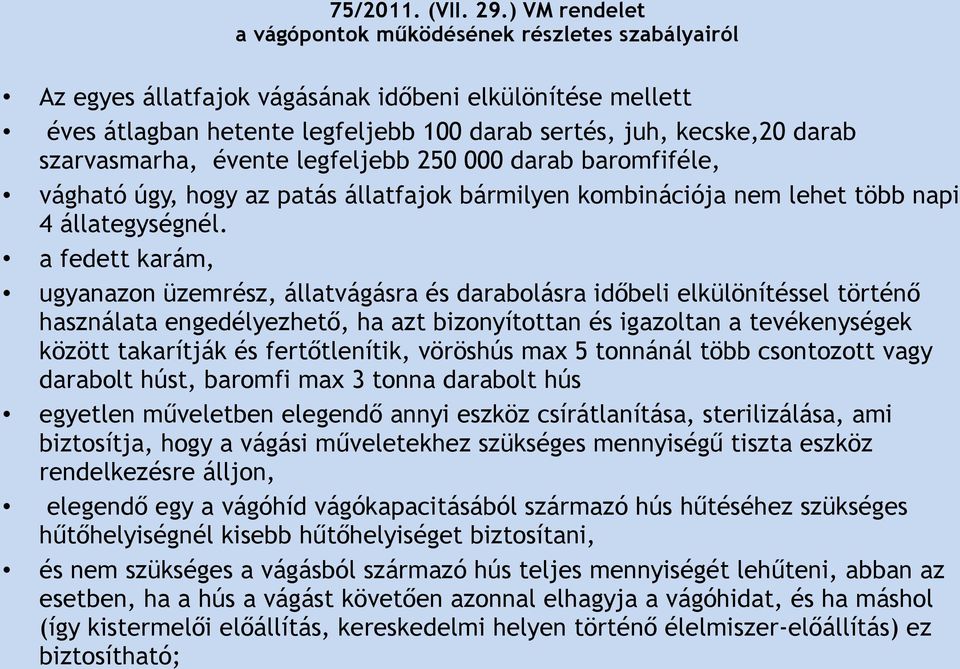 szarvasmarha, évente legfeljebb 250 000 darab baromfiféle, vágható úgy, hogy az patás állatfajok bármilyen kombinációja nem lehet több napi 4 állategységnél.