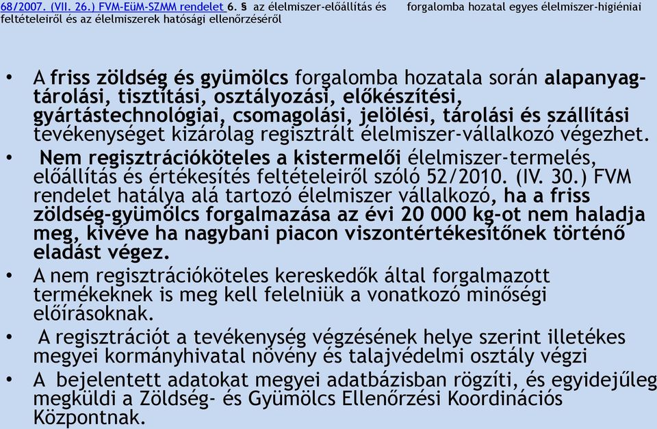 alapanyagtárolási, tisztítási, osztályozási, előkészítési, gyártástechnológiai, csomagolási, jelölési, tárolási és szállítási tevékenységet kizárólag regisztrált élelmiszer-vállalkozó végezhet.