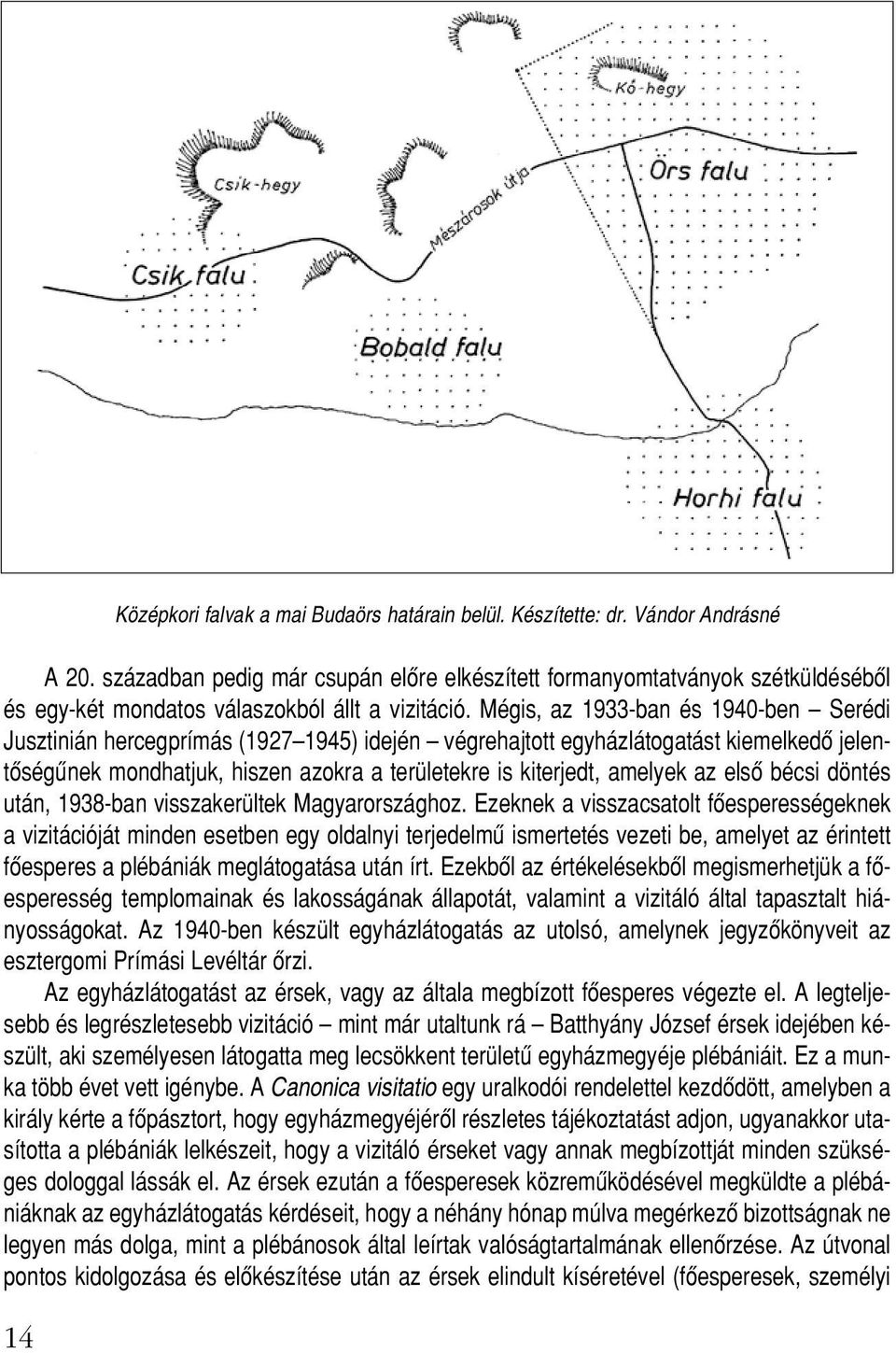 Mégis, az 1933-ban és 1940-ben Serédi Jusztinián hercegprímás (1927 1945) idején végrehajtott egyházlátogatást kiemelkedô jelentôségûnek mondhatjuk, hiszen azokra a területekre is kiterjedt, amelyek