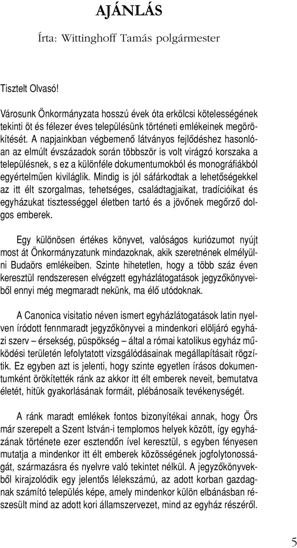 kiviláglik. Mindig is jól sáfárkodtak a lehetôségekkel az itt élt szorgalmas, tehetséges, családtagjaikat, tradícióikat és egyházukat tisztességgel életben tartó és a jövônek megôrzô dolgos emberek.