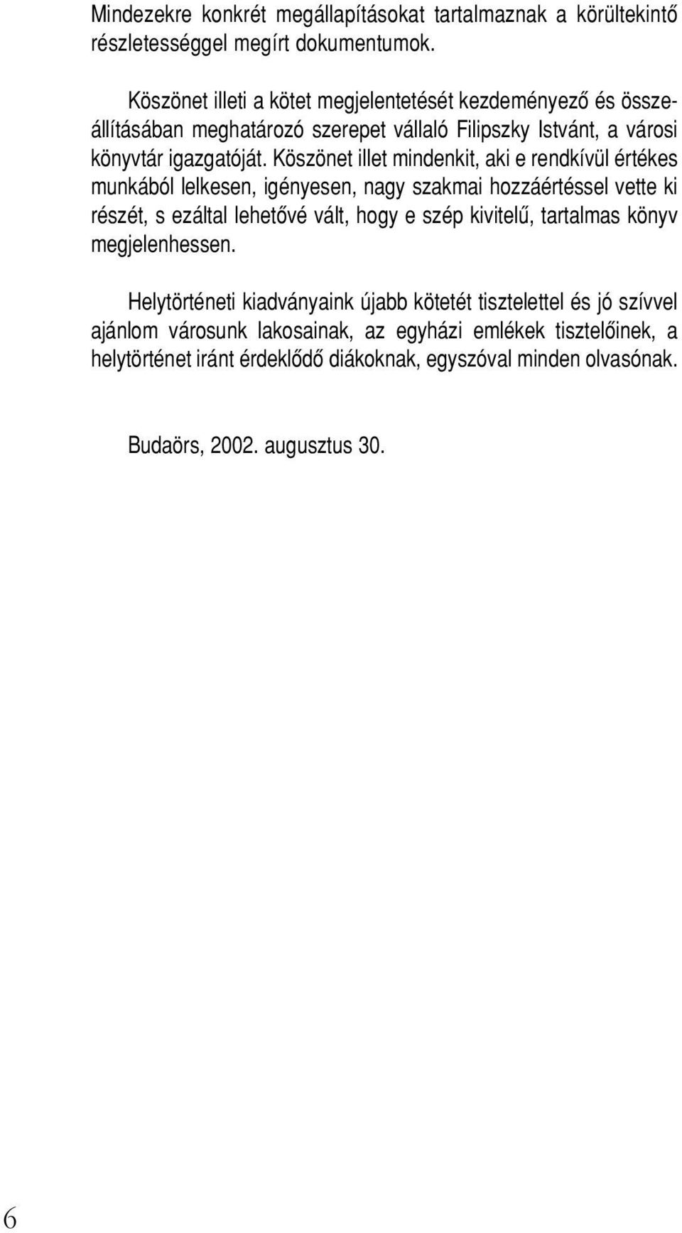 Köszönet illet mindenkit, aki e rendkívül értékes munkából lelkesen, igényesen, nagy szakmai hozzáértéssel vette ki részét, s ezáltal lehetôvé vált, hogy e szép kivitelû,