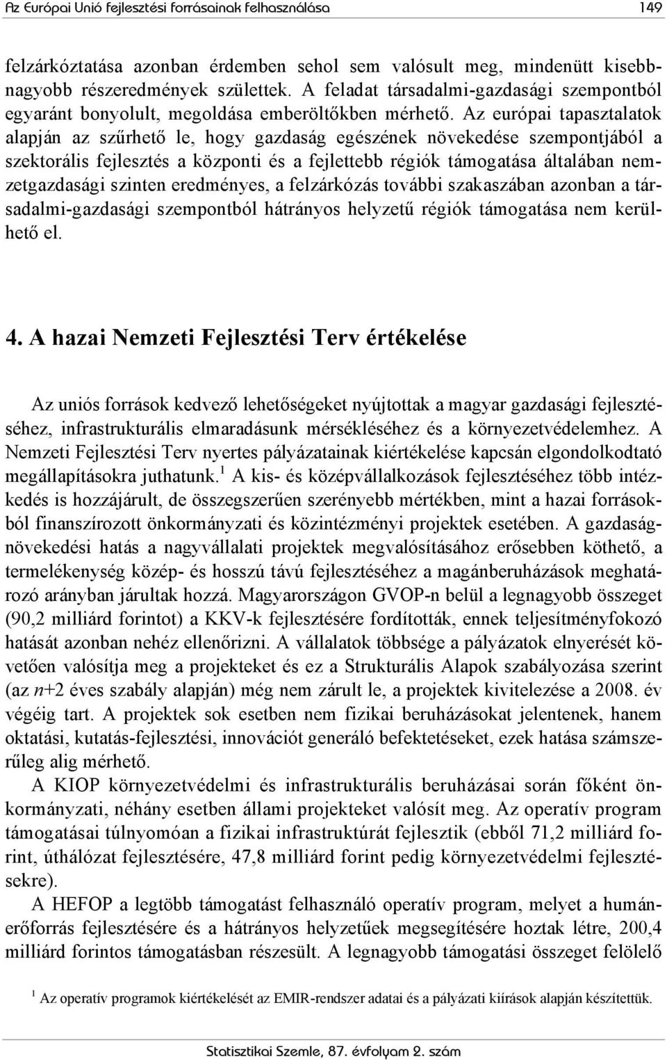 Az európai tapasztalatok alapján az szűrhető le, hogy gazdaság egészének növekedése szempontjából a szektorális fejlesztés a központi és a fejlettebb régiók támogatása általában nemzetgazdasági