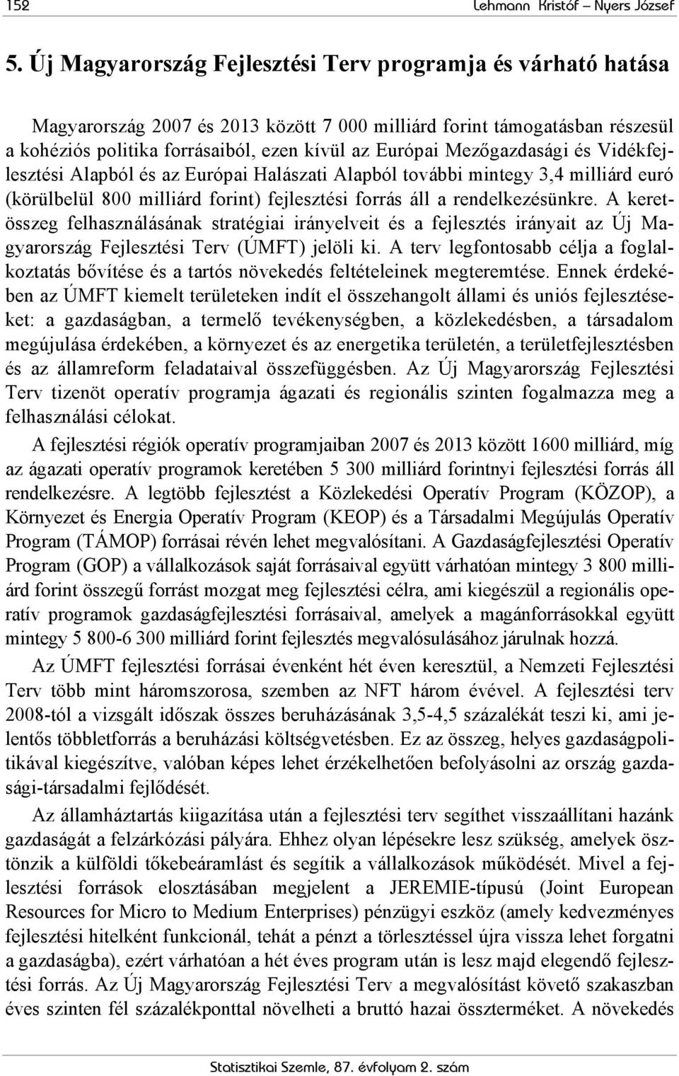 Mezőgazdasági és Vidékfejlesztési Alapból és az Európai Halászati Alapból további mintegy 3,4 milliárd euró (körülbelül 800 milliárd forint) fejlesztési forrás áll a rendelkezésünkre.