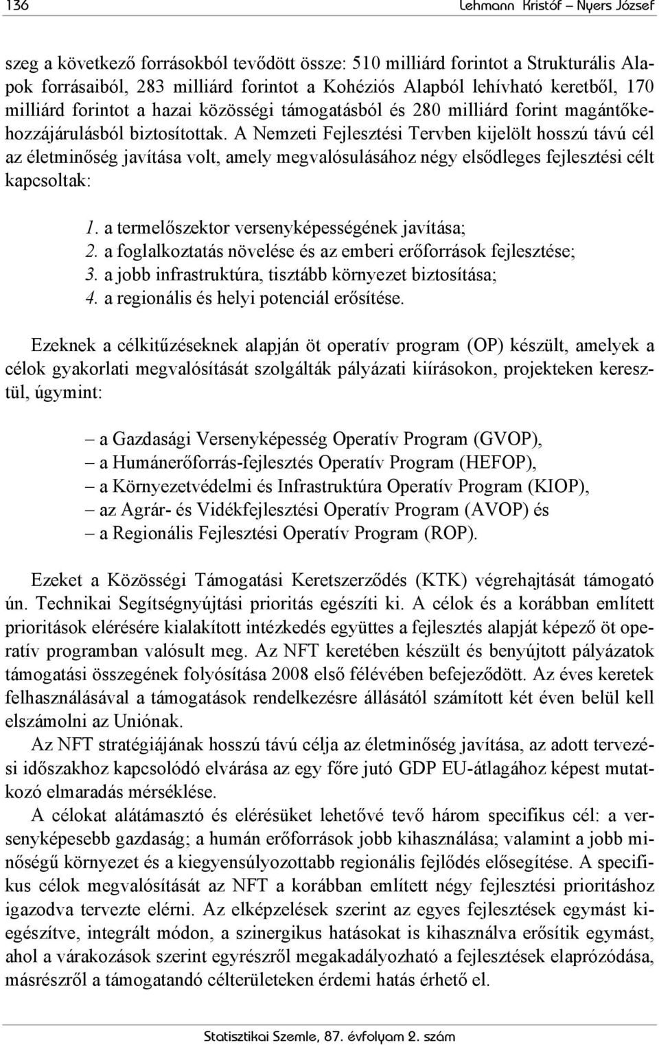 A Nemzeti Fejlesztési Tervben kijelölt hosszú távú cél az életminőség javítása volt, amely megvalósulásához négy elsődleges fejlesztési célt kapcsoltak: 1.