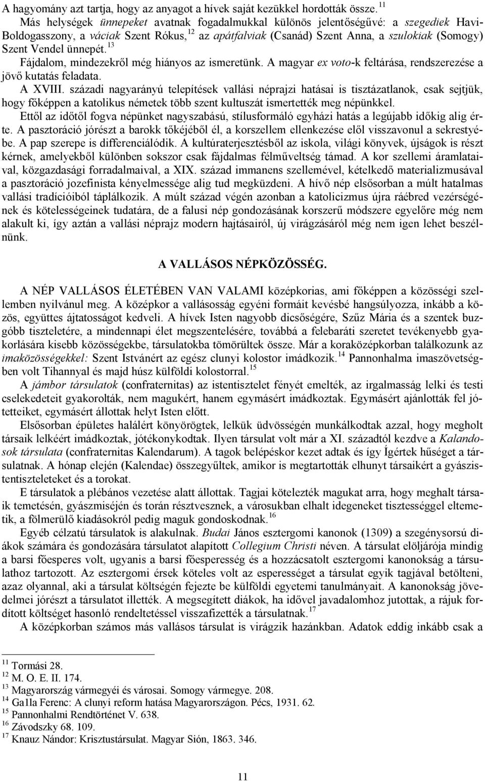 ünnepét. 13 Fájdalom, mindezekről még hiányos az ismeretünk. A magyar ex voto-k feltárása, rendszerezése a jövő kutatás feladata. A XVIII.