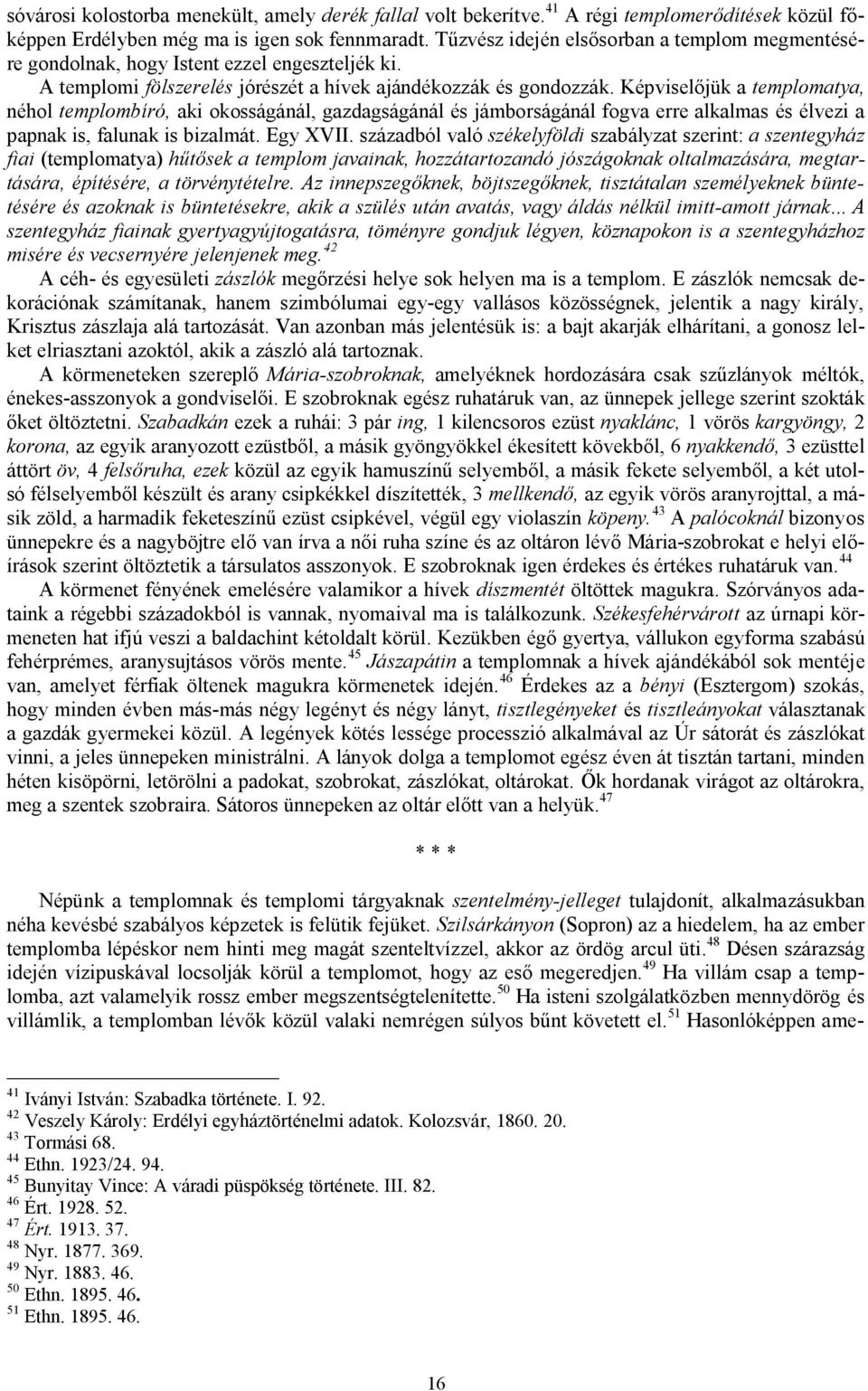 Képviselőjük a templomatya, néhol templombíró, aki okosságánál, gazdagságánál és jámborságánál fogva erre alkalmas és élvezi a papnak is, falunak is bizalmát. Egy XVII.