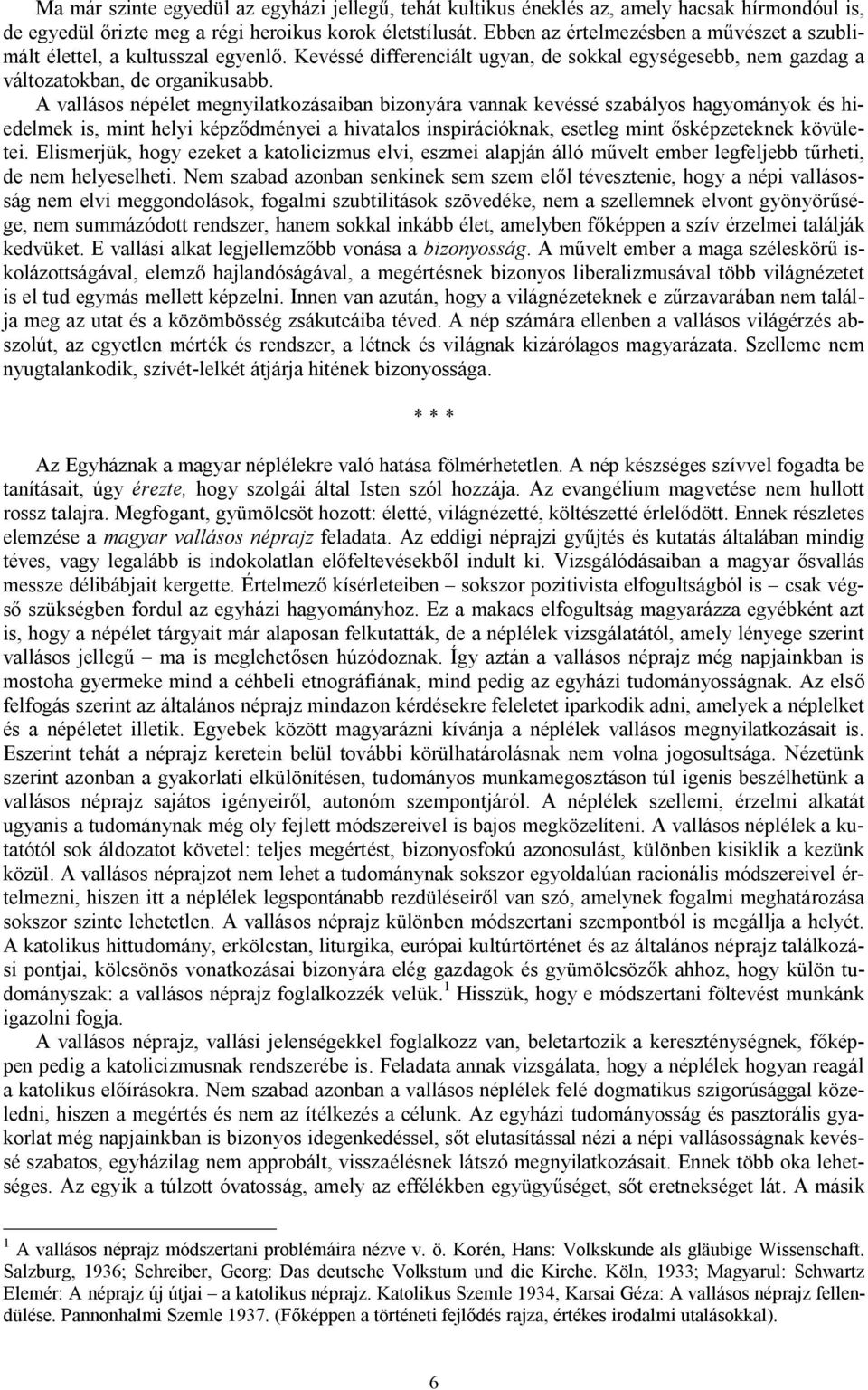 A vallásos népélet megnyilatkozásaiban bizonyára vannak kevéssé szabályos hagyományok és hiedelmek is, mint helyi képződményei a hivatalos inspirációknak, esetleg mint ősképzeteknek kövületei.