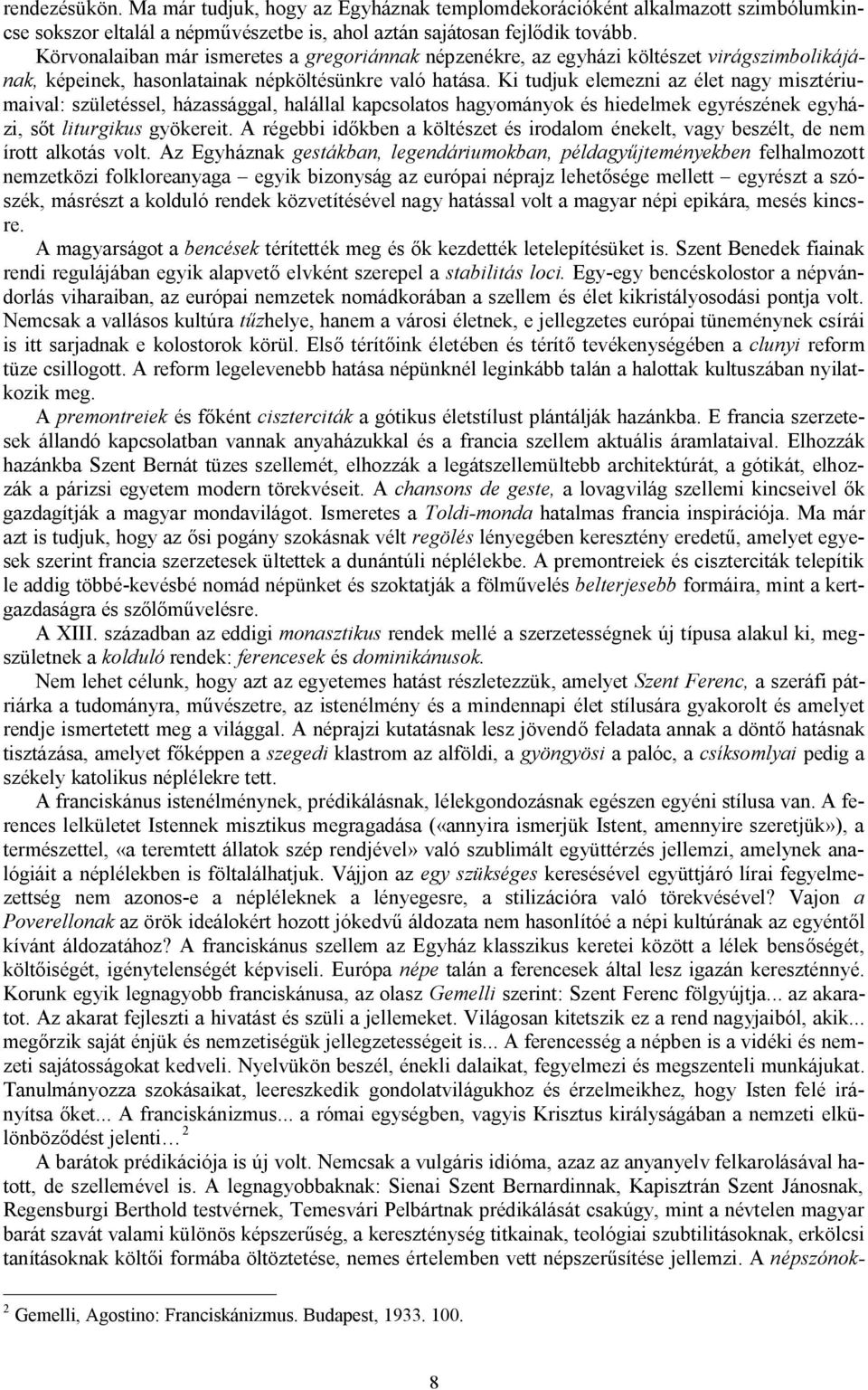 Ki tudjuk elemezni az élet nagy misztériumaival: születéssel, házassággal, halállal kapcsolatos hagyományok és hiedelmek egyrészének egyházi, sőt liturgikus gyökereit.