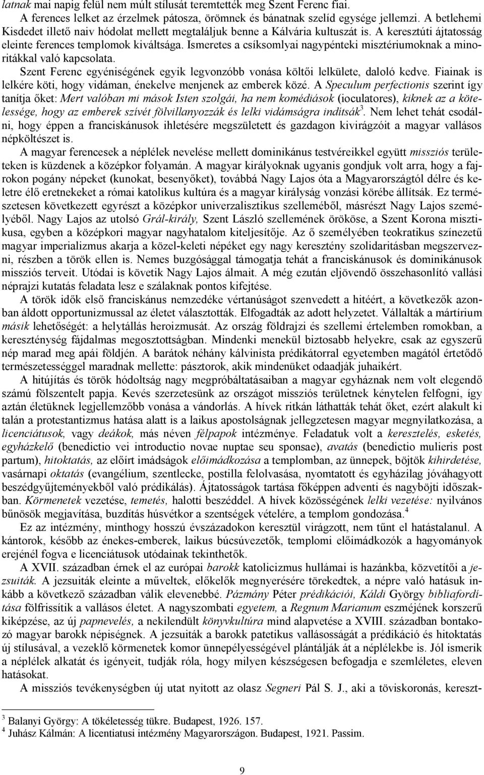 Ismeretes a csíksomlyai nagypénteki misztériumoknak a minoritákkal való kapcsolata. Szent Ferenc egyéniségének egyik legvonzóbb vonása költői lelkülete, daloló kedve.