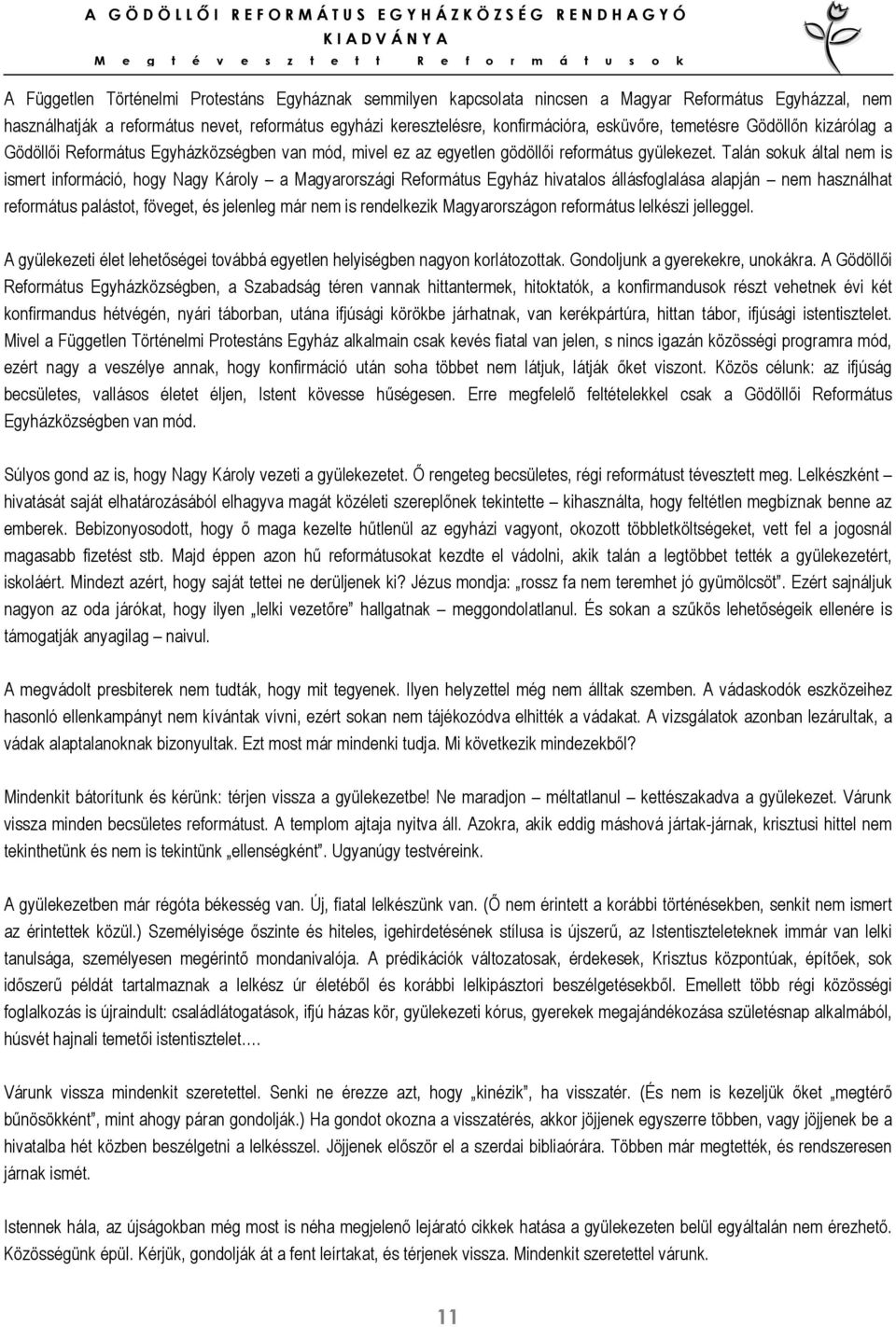 Talán sokuk által nem is ismert információ, hogy Nagy Károly a Magyarországi Református Egyház hivatalos állásfoglalása alapján nem használhat református palástot, föveget, és jelenleg már nem is